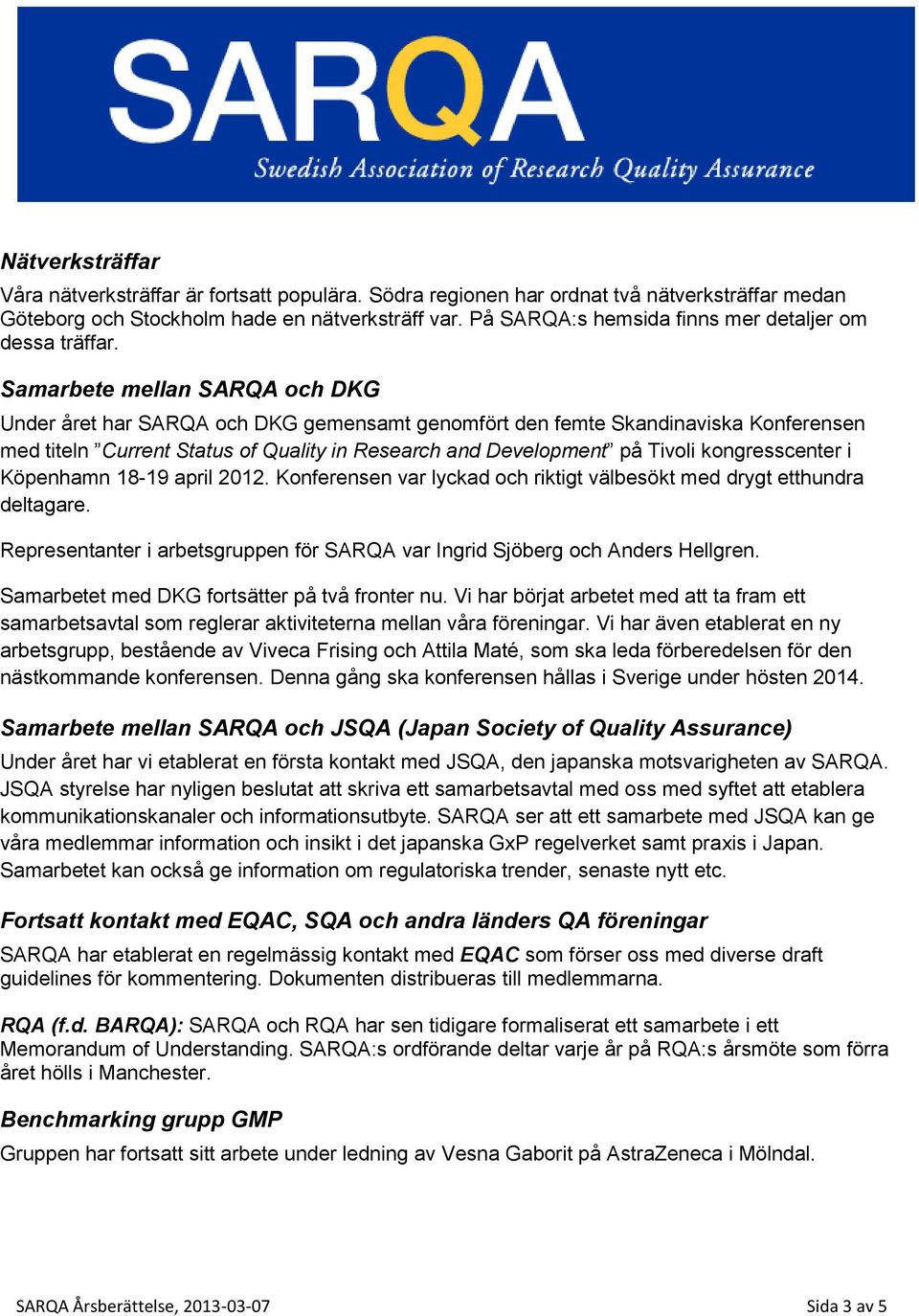 Samarbete mellan SARQA och DKG Under året har SARQA och DKG gemensamt genomfört den femte Skandinaviska Konferensen med titeln Current Status of Quality in Research and Development på Tivoli