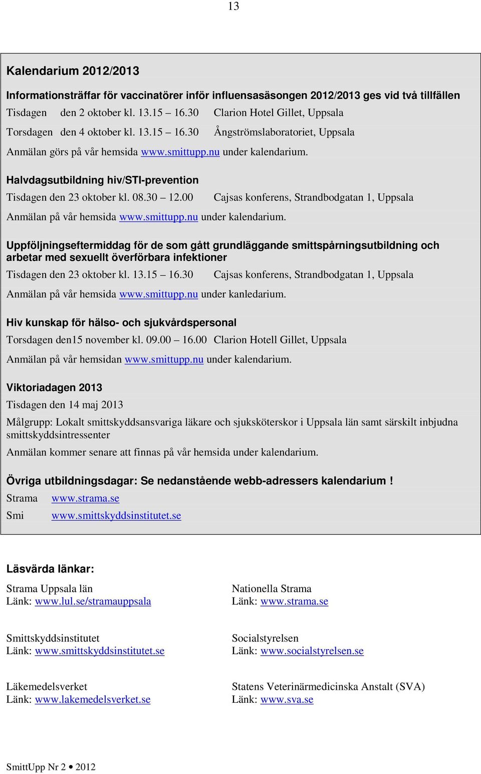 Halvdagsutbildning hiv/sti-prevention Tisdagen den oktober kl. 8.. Anmälan på vår hemsida www.smittupp.nu under kalendarium.