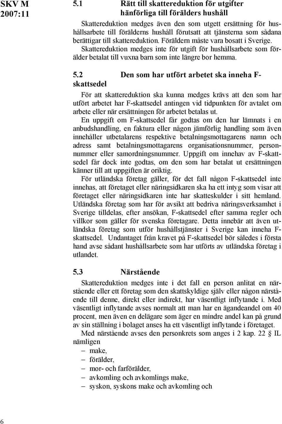 Skattereduktion medges inte för utgift för hushållsarbete som förälder betalat till vuxna barn som inte längre bor hemma. 5.