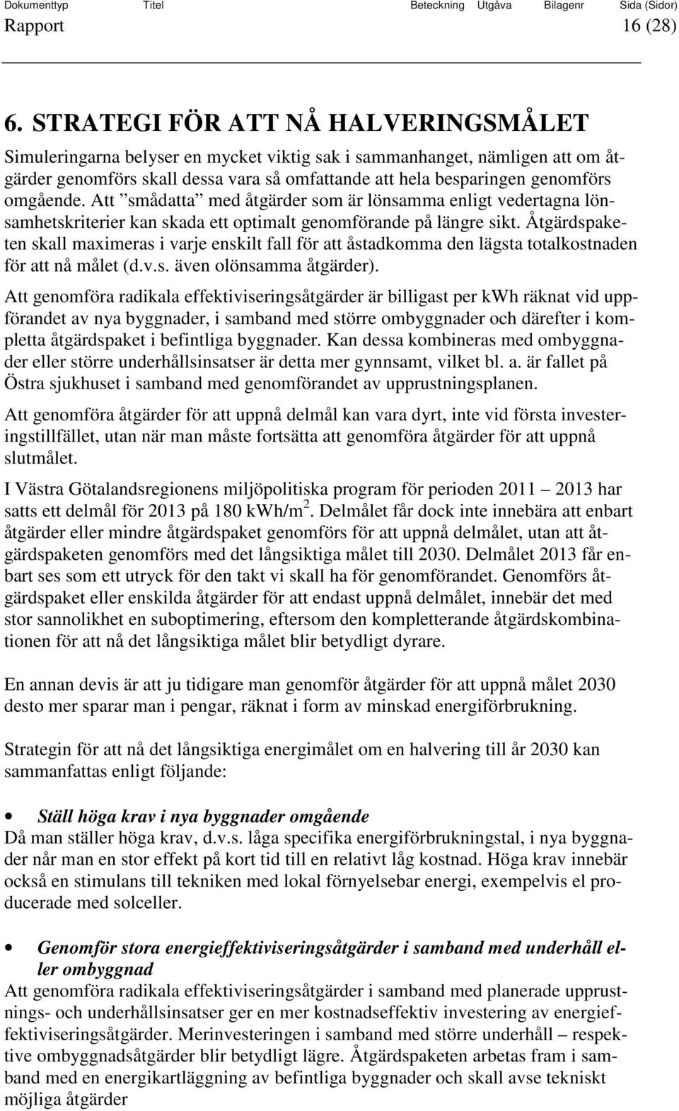 omgående. Att smådatta med åtgärder som är lönsamma enligt vedertagna lönsamhetskriterier kan skada ett optimalt genomförande på längre sikt.