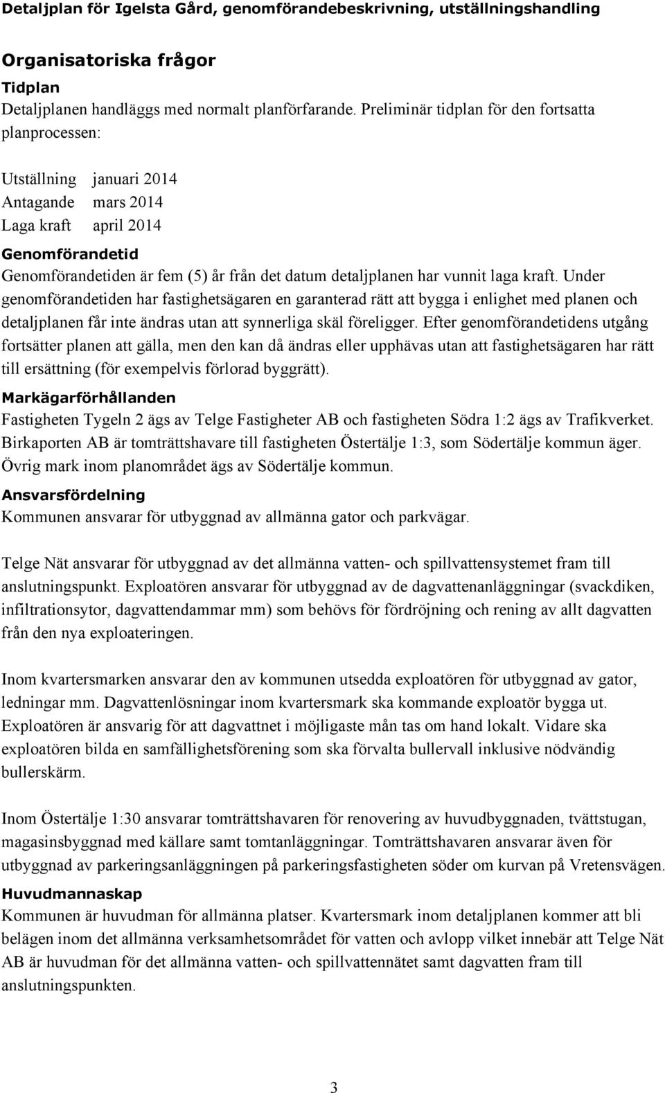 vunnit laga kraft. Under genomförandetiden har fastighetsägaren en garanterad rätt att bygga i enlighet med planen och detaljplanen får inte ändras utan att synnerliga skäl föreligger.