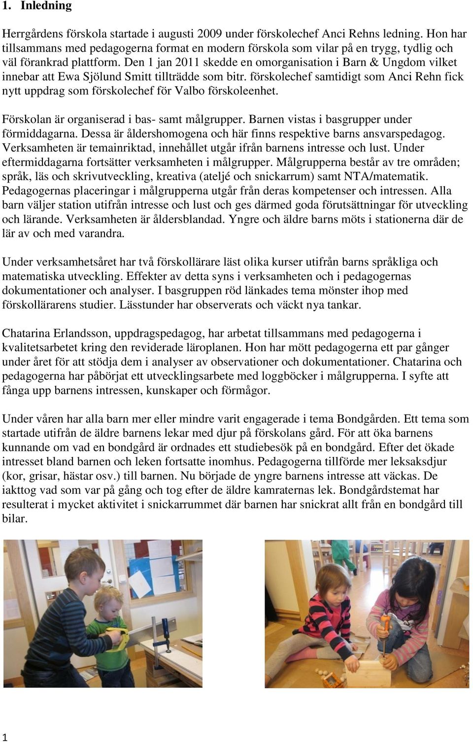 Den 1 jan 2011 skedde en omorganisation i Barn & Ungdom vilket innebar att Ewa Sjölund Smitt tillträdde som bitr.