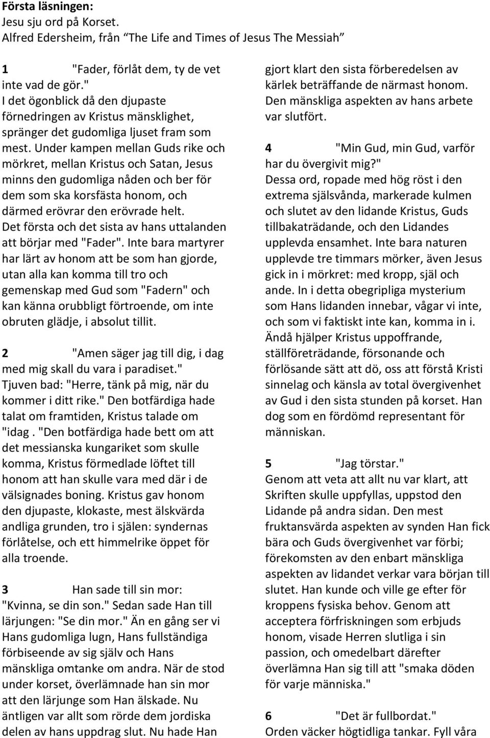 Under kampen mellan Guds rike och mörkret, mellan Kristus och Satan, Jesus minns den gudomliga nåden och ber för dem som ska korsfästa honom, och därmed erövrar den erövrade helt.
