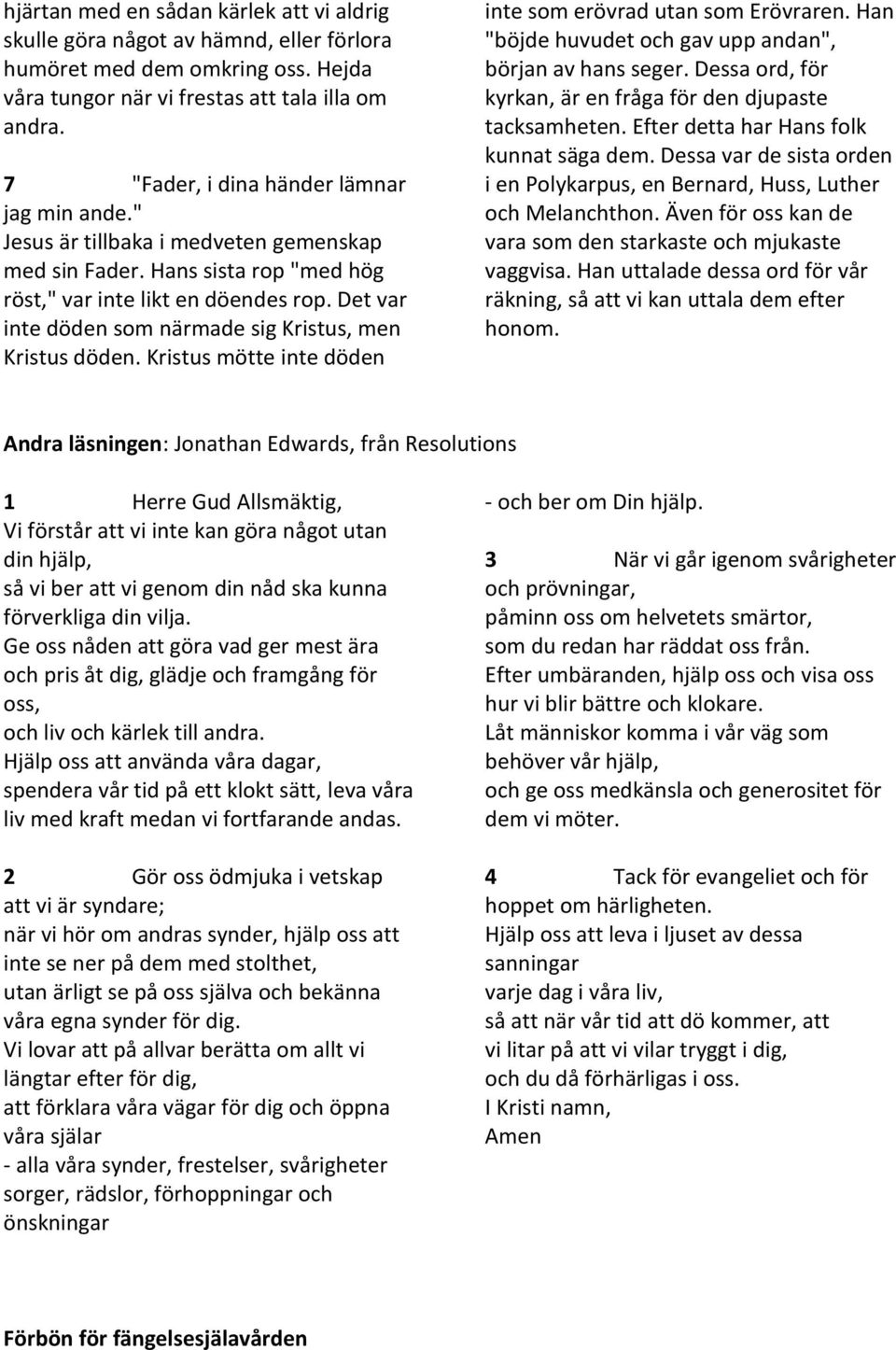 Det var inte döden som närmade sig Kristus, men Kristus döden. Kristus mötte inte döden inte som erövrad utan som Erövraren. Han "böjde huvudet och gav upp andan", början av hans seger.
