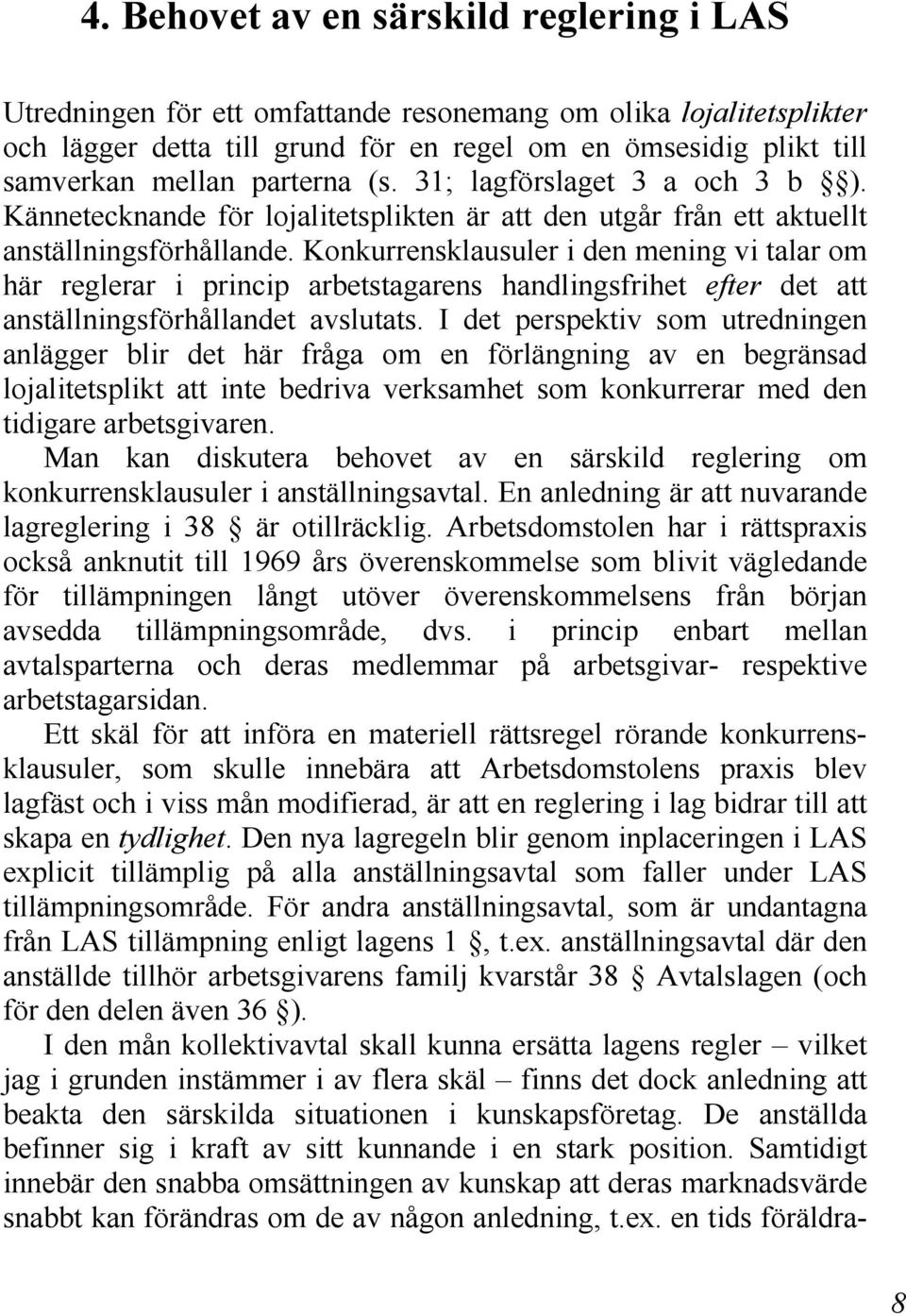 Konkurrensklausuler i den mening vi talar om här reglerar i princip arbetstagarens handlingsfrihet efter det att anställningsförhållandet avslutats.