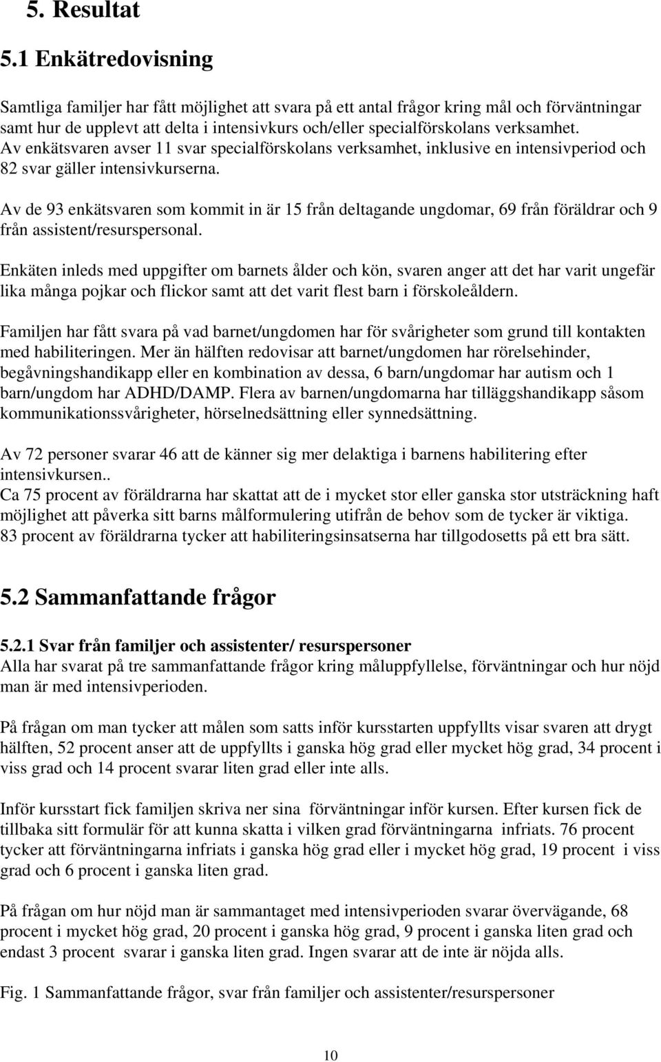 Av enkätsvaren avser 11 svar specialförskolans verksamhet, inklusive en intensivperiod och 82 svar gäller intensivkurserna.