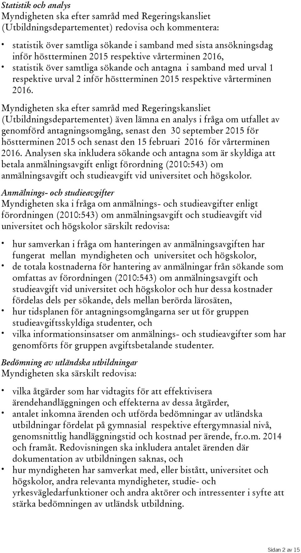 Myndigheten ska efter samråd med Regeringskansliet (Utbildningsdepartementet) även lämna en analys i fråga om utfallet av genomförd antagningsomgång, senast den 30 september 2015 för höstterminen