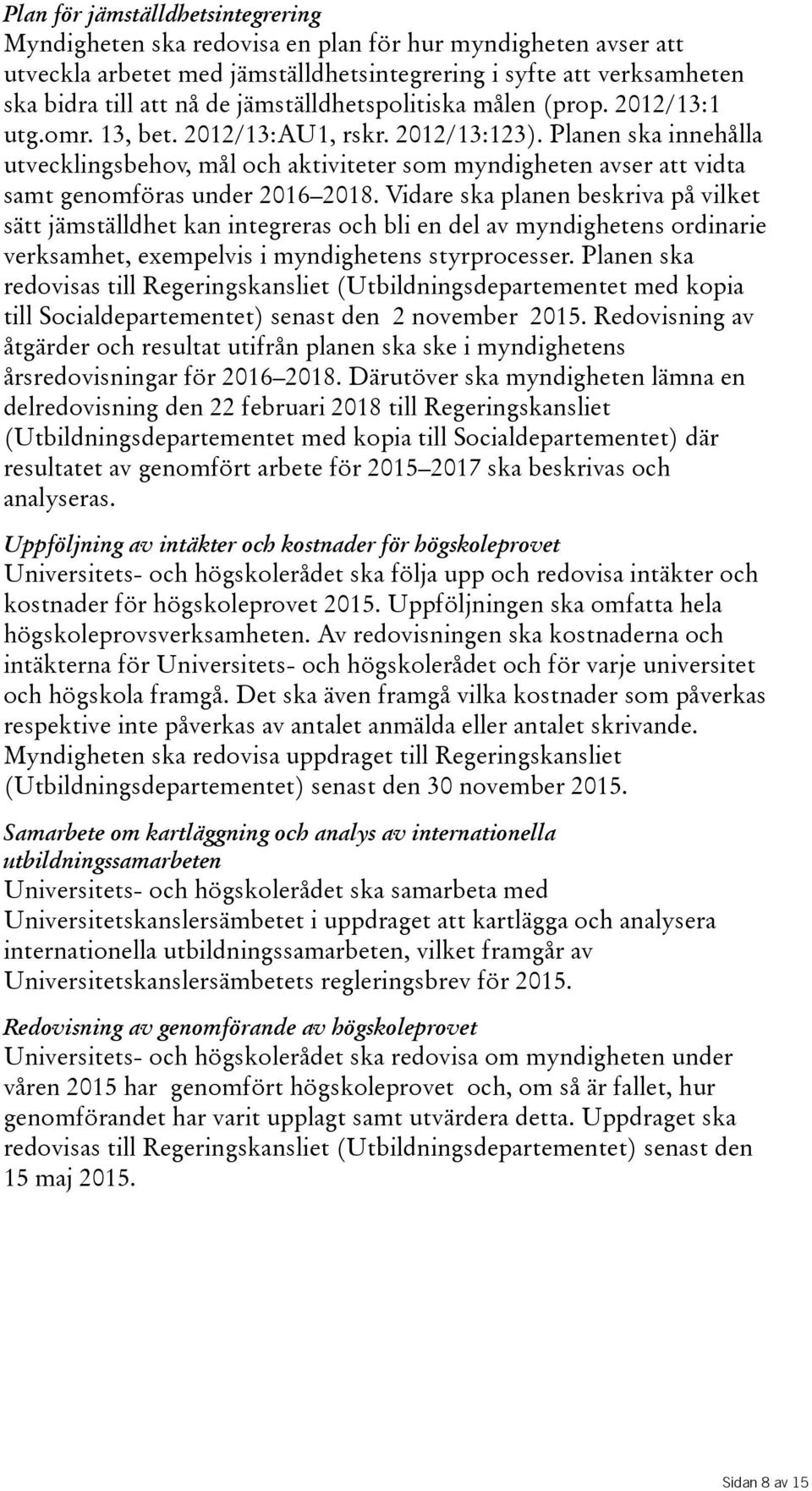 Planen ska innehålla utvecklingsbehov, mål och aktiviteter som myndigheten avser att vidta samt genomföras under 2016 2018.