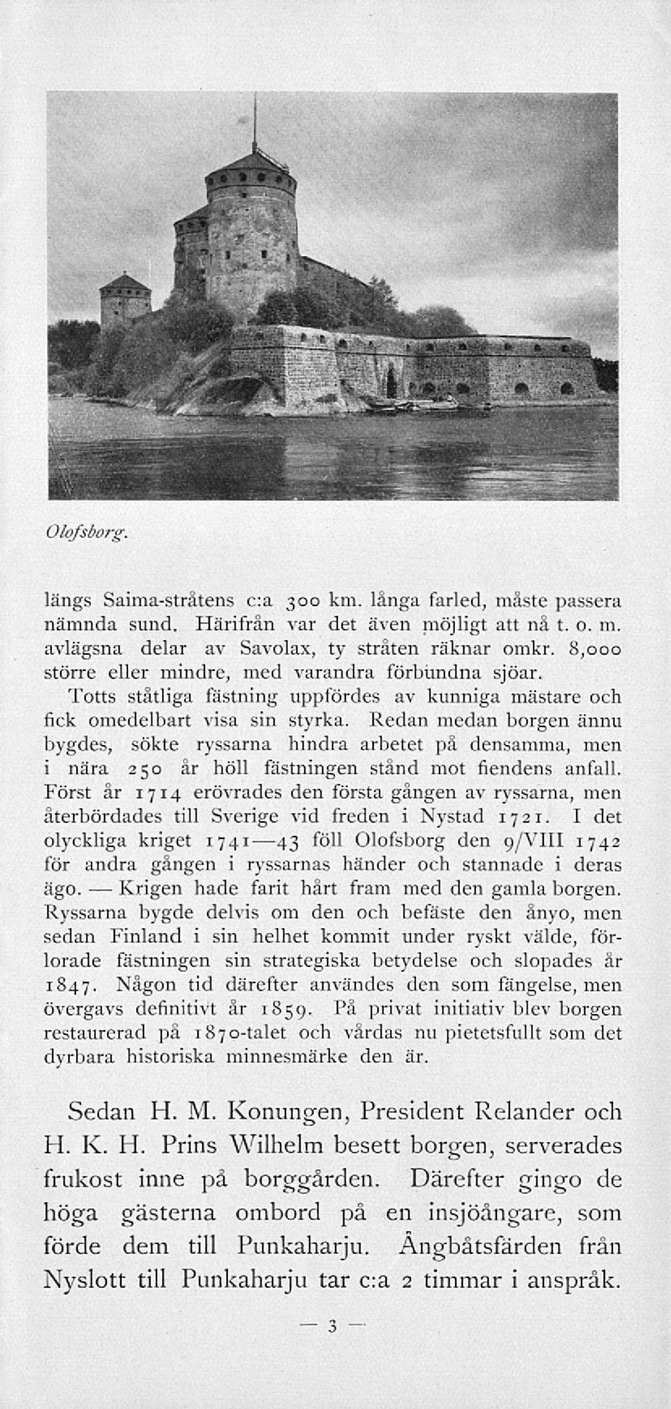 Redan medan borgen ännu bygdes, sökte ryssarna hindra arbetet på densamma, men i nära 250 år höll fästningen stånd mot fiendens anfall.