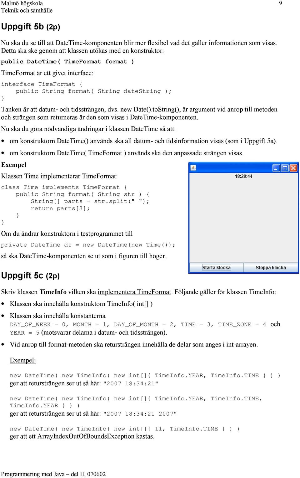 Tanken är att datum- och tidssträngen, dvs. new Date().toString(), är argument vid anrop till metoden och strängen som returneras är den som visas i DateTime-komponenten.