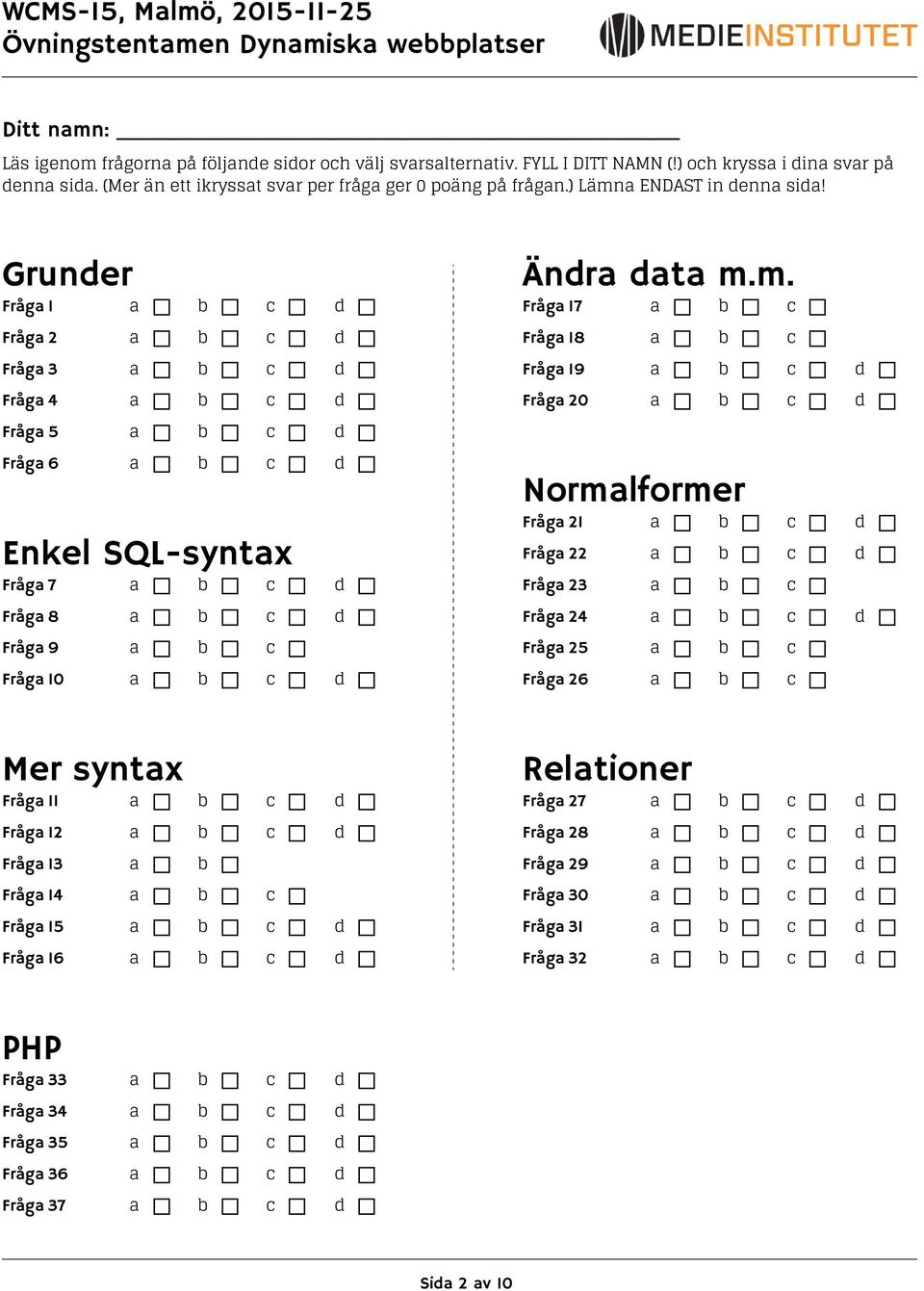 Grunder Fråga 1 a b c d Fråga 2 a b c d Fråga 3 a b c d Fråga 4 a b c d Fråga 5 a b c d Fråga 6 a b c d Enkel SQL-syntax Fråga 7 a b c d Fråga 8 a b c d Fråga 9 a b c Fråga 10 a b c d Ändra data m.