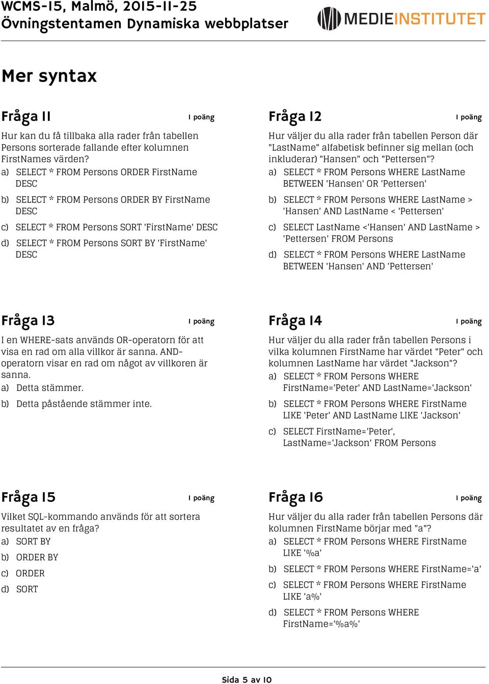 väljer du alla rader från tabellen Person där "LastName" alfabetisk befinner sig mellan (och inkluderar) "Hansen" och "Pettersen"?