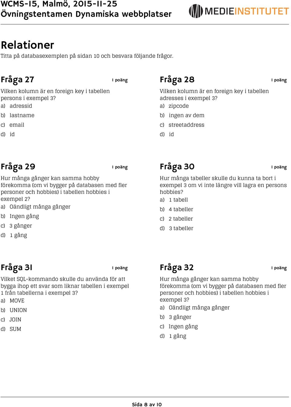 a) adressid a) zipcode b) lastname b) ingen av dem c) email c) streetaddress d) id d) id Fråga 29 Fråga 30 Hur många gånger kan samma hobby förekomma (om vi bygger på databasen med fler personer och