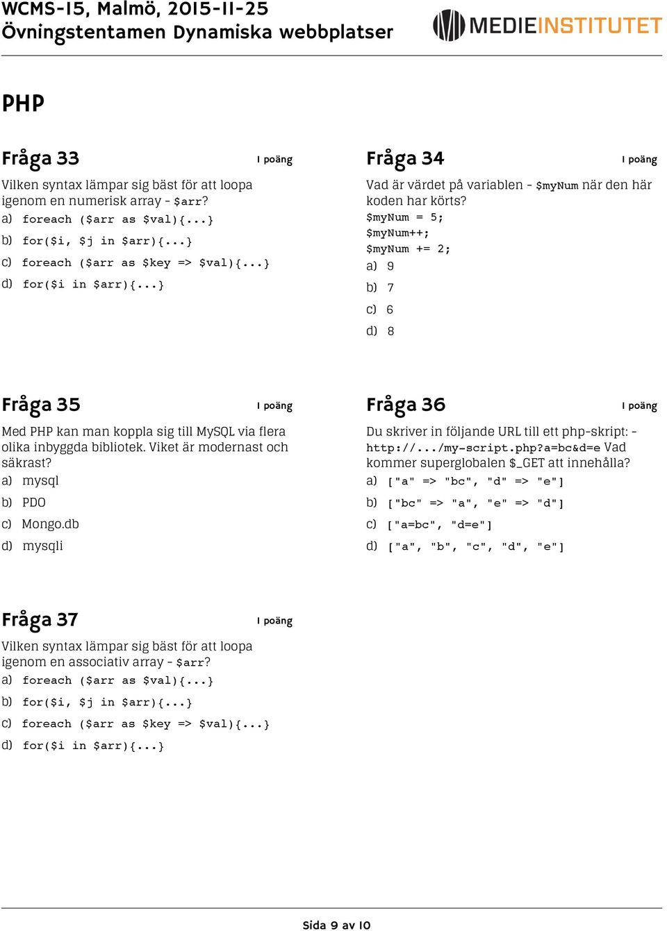 $mynum = 5; $mynum++; $mynum += 2; a) 9 b) 7 c) 6 d) 8 Fråga 35 Fråga 36 Med PHP kan man koppla sig till MySQL via flera olika inbyggda bibliotek. Viket är modernast och säkrast?