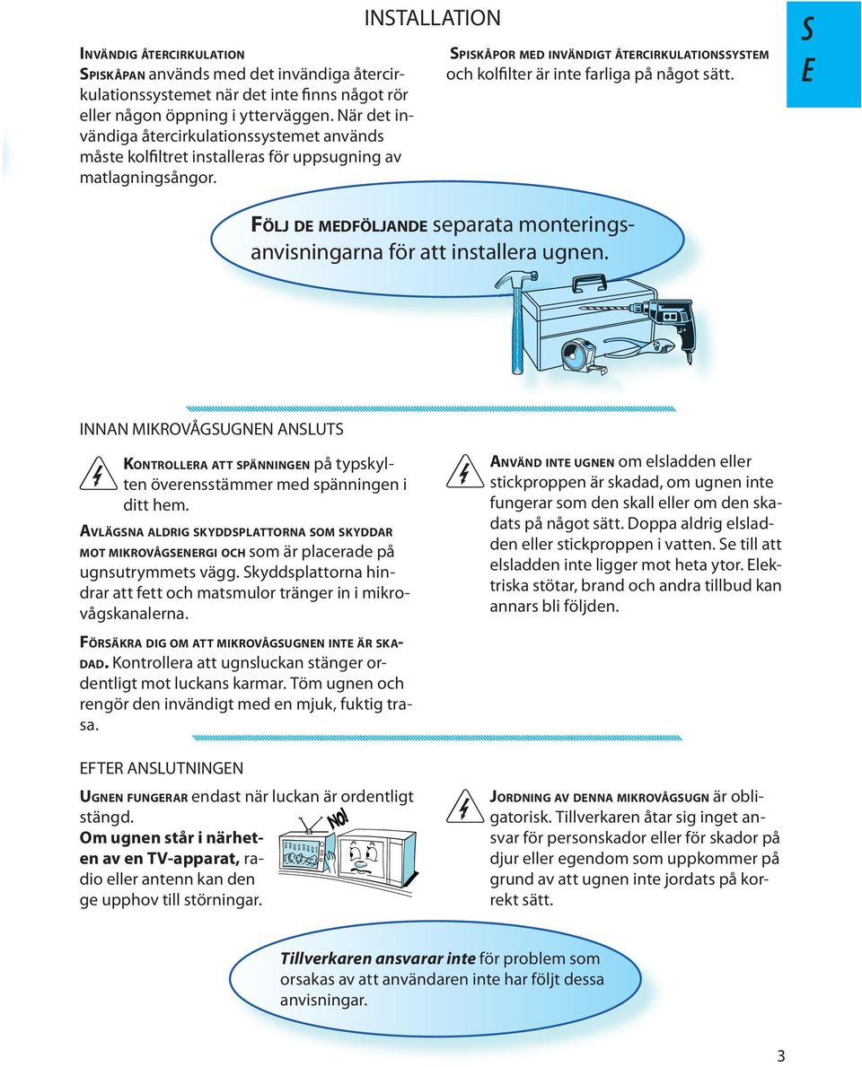 INSTALLATION SPISKÅPOR MD INVÄNDIGT ÅTRCIRKULATIONSSYSTM och kolfiltr är int farliga på något sätt. S FÖLJ D MDFÖLJAND sparata montringsanvisningarna för att installra ugnn.