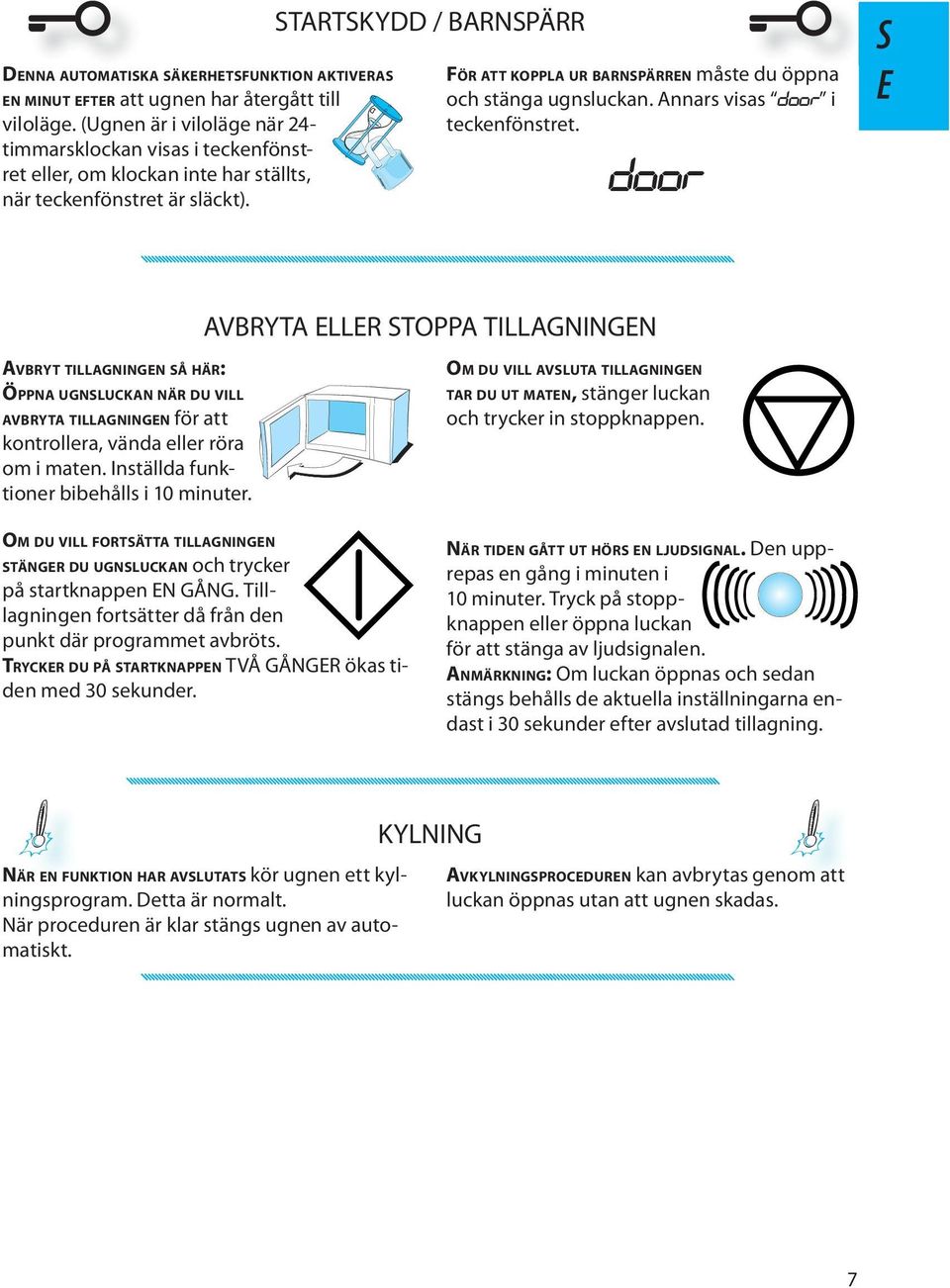 STARTSKYDD / BARNSPÄRR FÖR ATT KOPPLA UR BARNSPÄRRN måst du öppna och stänga ugnsluckan. Annars visas door i tcknfönstrt.