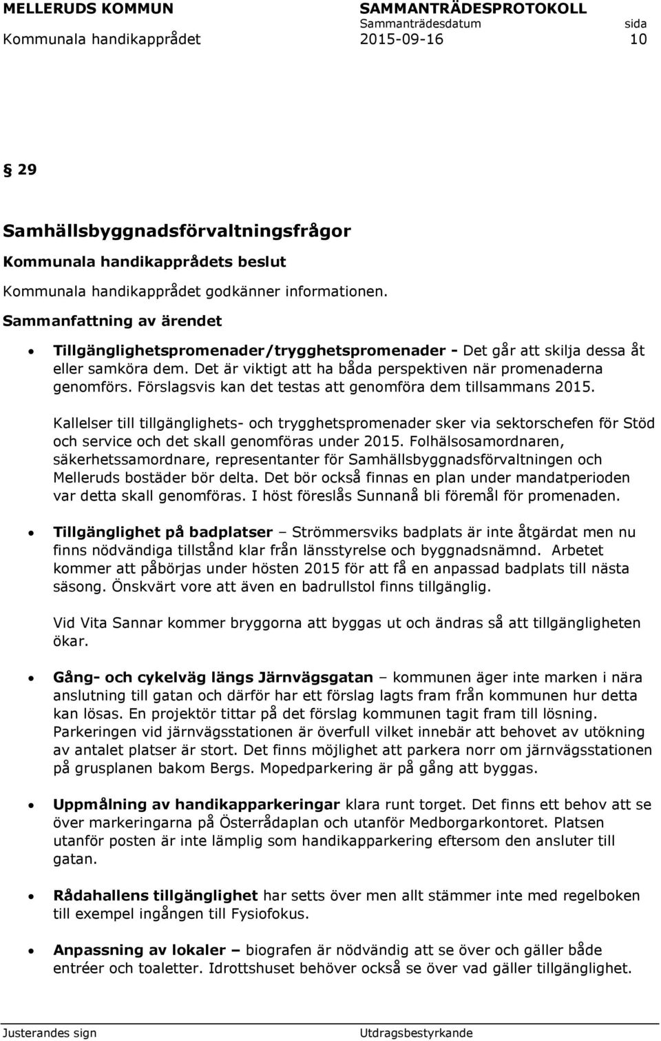 Kallelser till tillgänglighets- och trygghetspromenader sker via sektorschefen för Stöd och service och det skall genomföras under 2015.