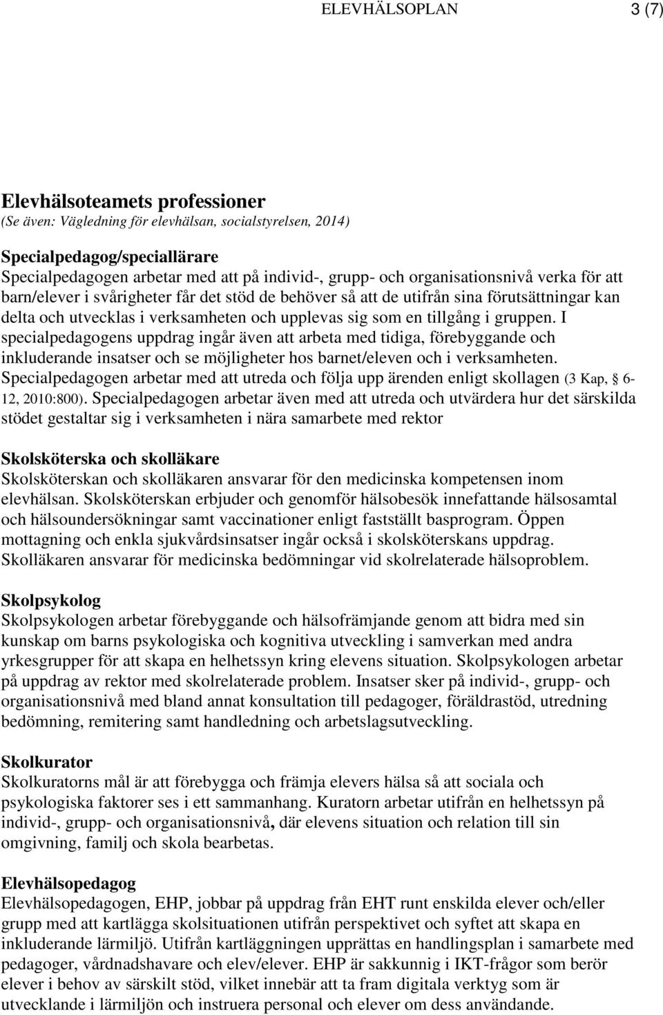 gruppen. I specialpedagogens uppdrag ingår även att arbeta med tidiga, förebyggande och inkluderande insatser och se möjligheter hos barnet/eleven och i verksamheten.