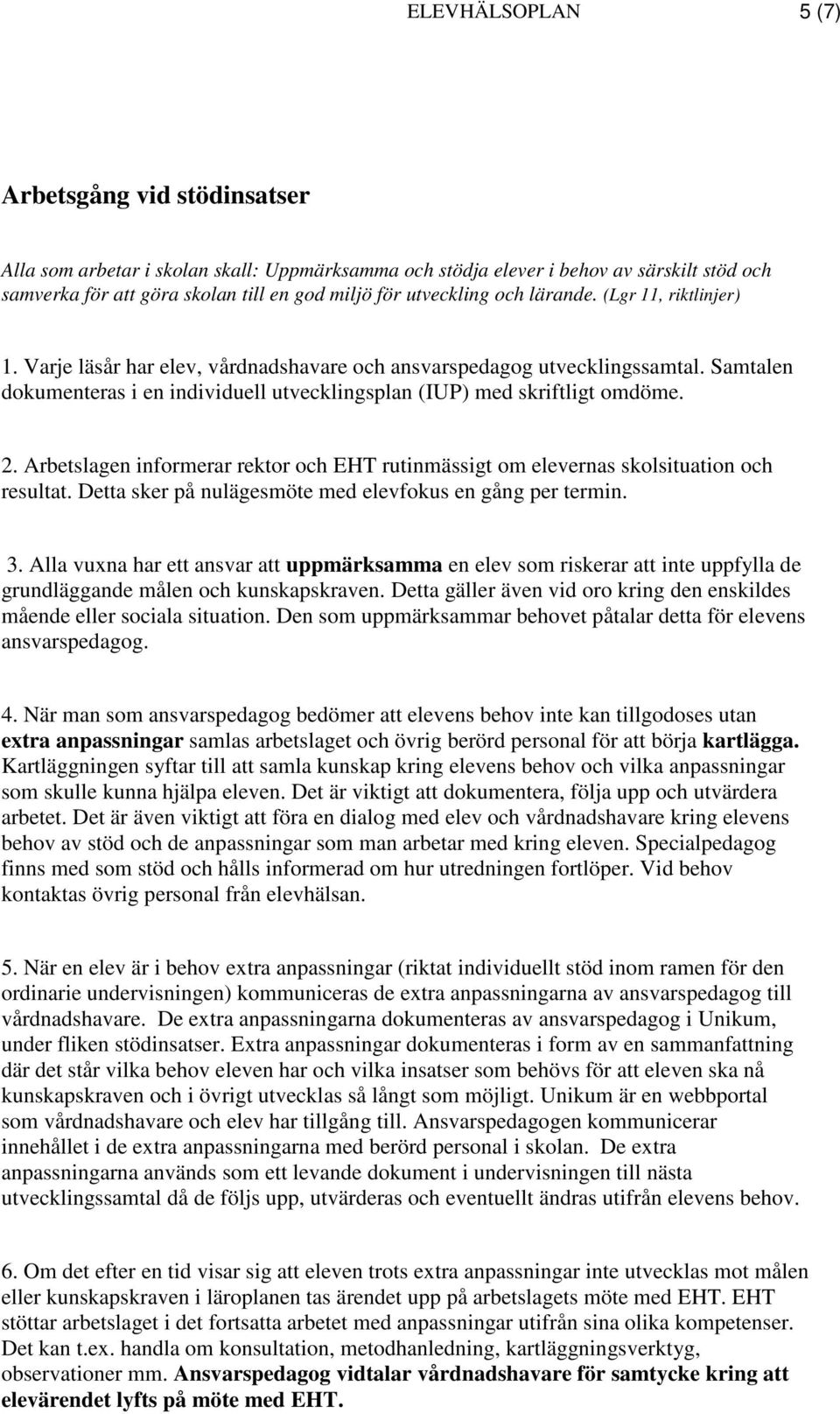 Samtalen dokumenteras i en individuell utvecklingsplan (IUP) med skriftligt omdöme. 2. Arbetslagen informerar rektor och EHT rutinmässigt om elevernas skolsituation och resultat.