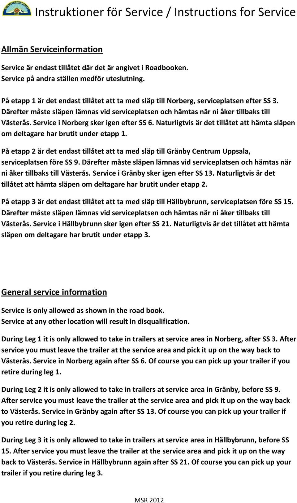 Service i Norberg sker igen efter SS 6. Naturligtvis är det tillåtet att hämta släpen om deltagare har brutit under etapp 1.