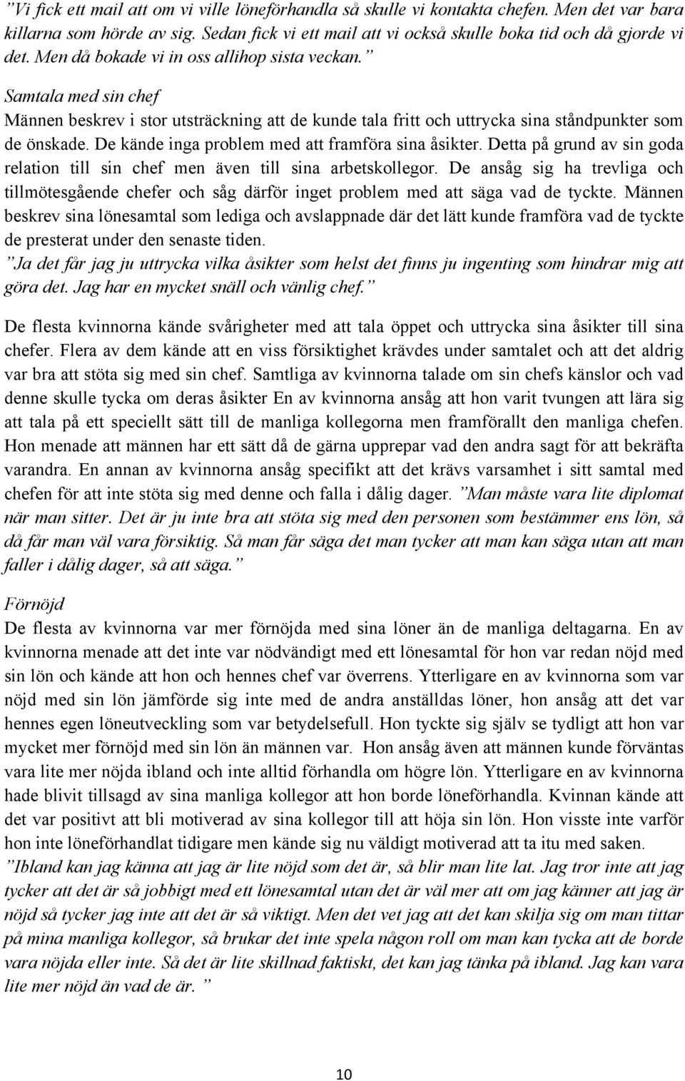 De kände inga problem med att framföra sina åsikter. Detta på grund av sin goda relation till sin chef men även till sina arbetskollegor.