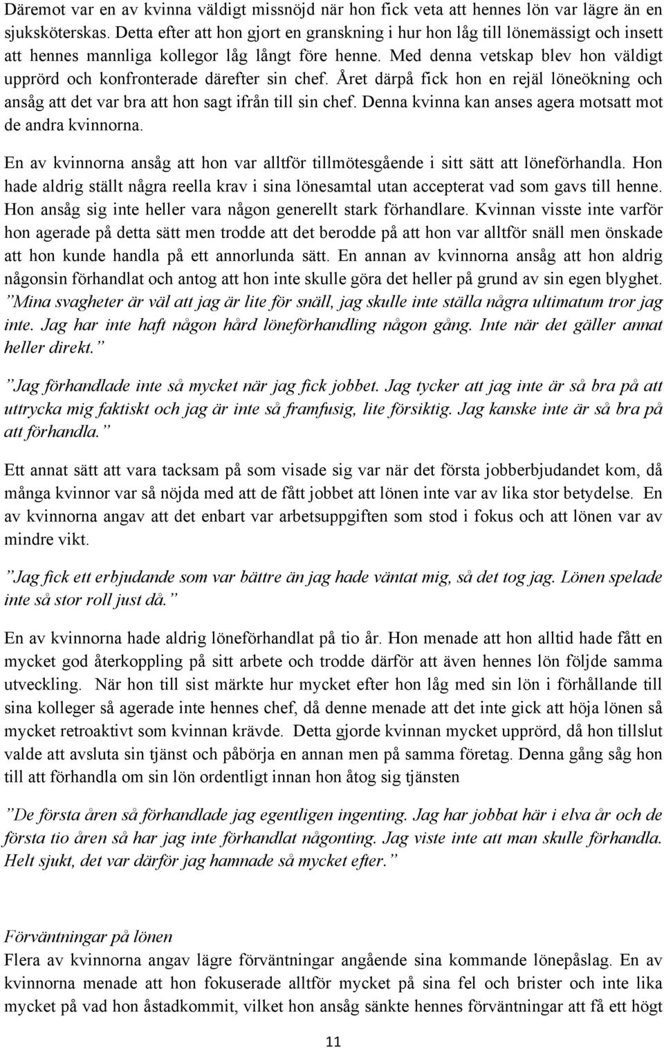 Med denna vetskap blev hon väldigt upprörd och konfronterade därefter sin chef. Året därpå fick hon en rejäl löneökning och ansåg att det var bra att hon sagt ifrån till sin chef.