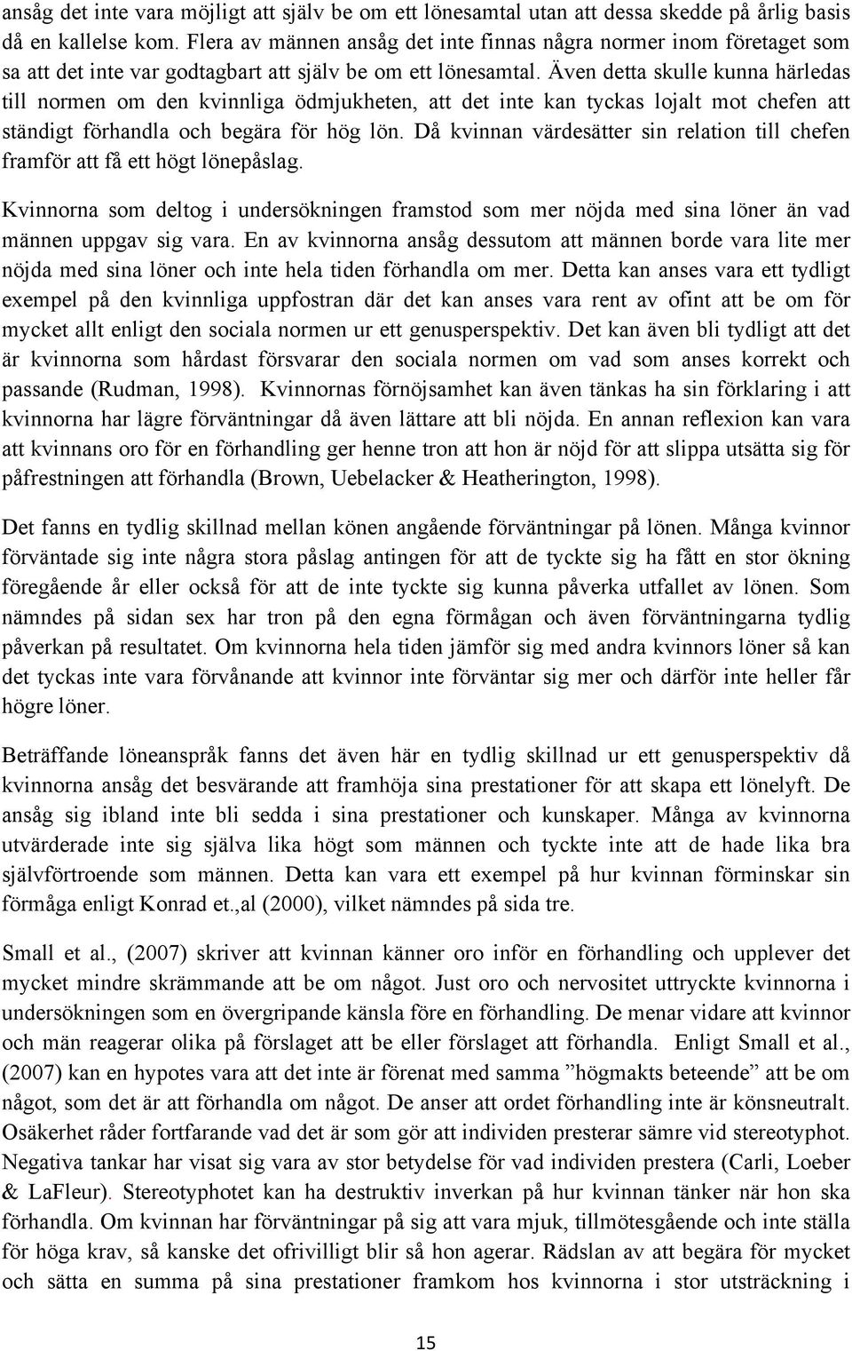 Även detta skulle kunna härledas till normen om den kvinnliga ödmjukheten, att det inte kan tyckas lojalt mot chefen att ständigt förhandla och begära för hög lön.