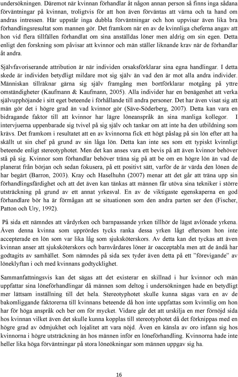 Det framkom när en av de kvinnliga cheferna angav att hon vid flera tillfällen förhandlat om sina anställdas löner men aldrig om sin egen.