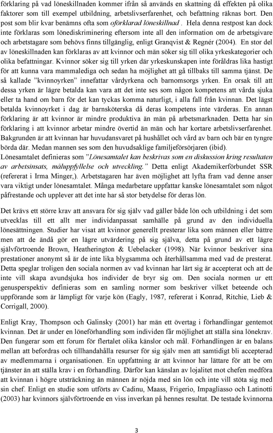Hela denna restpost kan dock inte förklaras som lönediskriminering eftersom inte all den information om de arbetsgivare och arbetstagare som behövs finns tillgänglig, enligt Granqvist & Regnér (2004).