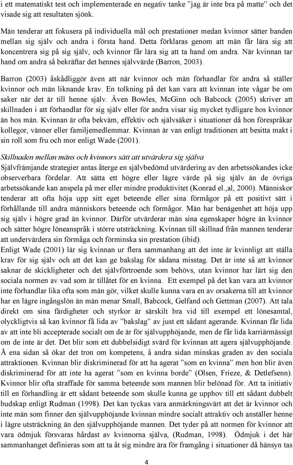 Detta förklaras genom att män får lära sig att koncentrera sig på sig själv, och kvinnor får lära sig att ta hand om andra.