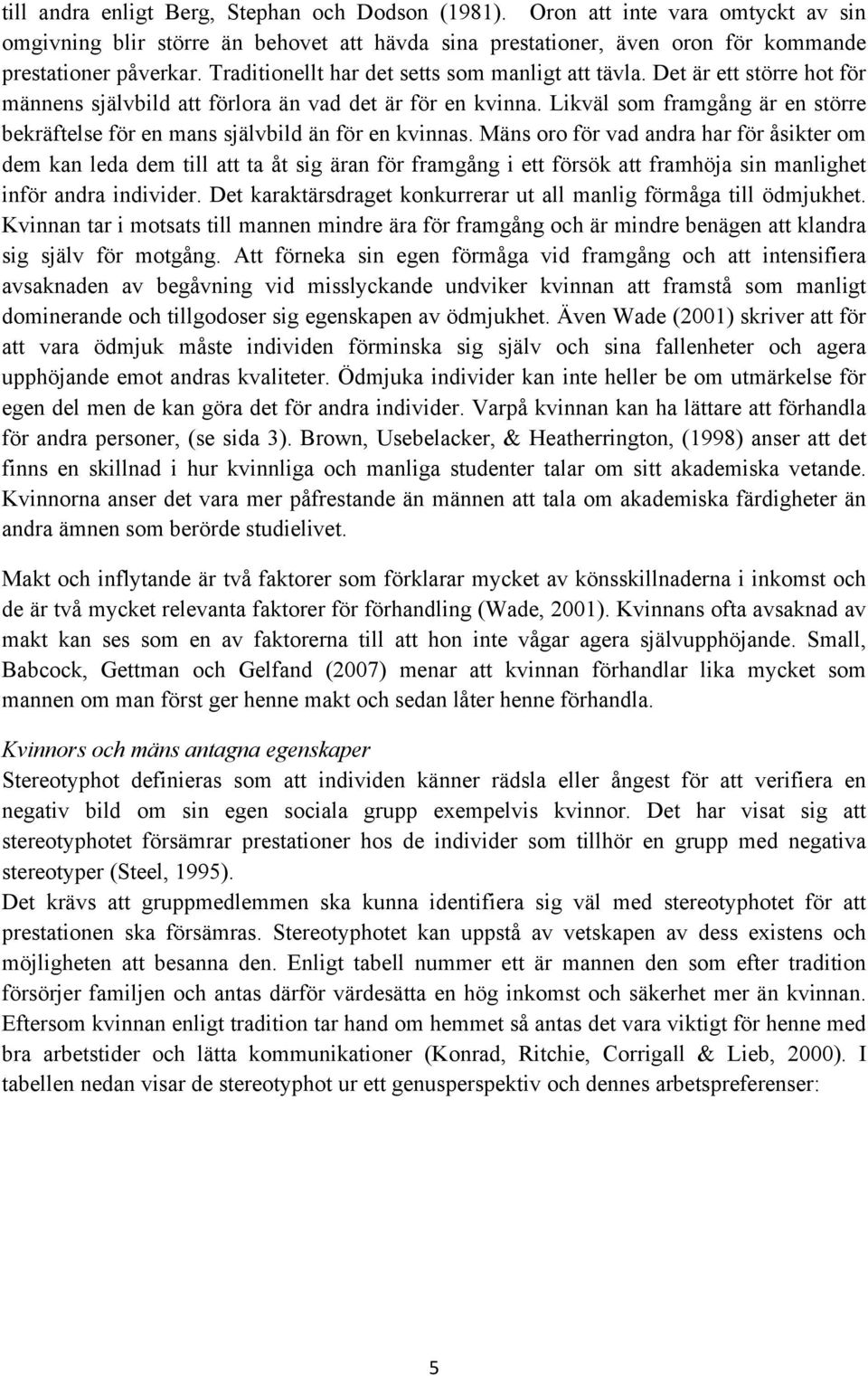 Likväl som framgång är en större bekräftelse för en mans självbild än för en kvinnas.
