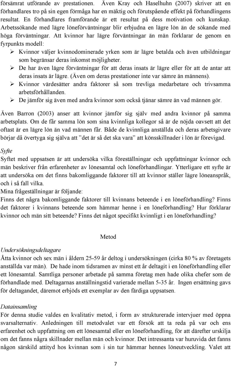 Att kvinnor har lägre förväntningar än män förklarar de genom en fyrpunkts modell: Kvinnor väljer kvinnodominerade yrken som är lägre betalda och även utbildningar som begränsar deras inkomst