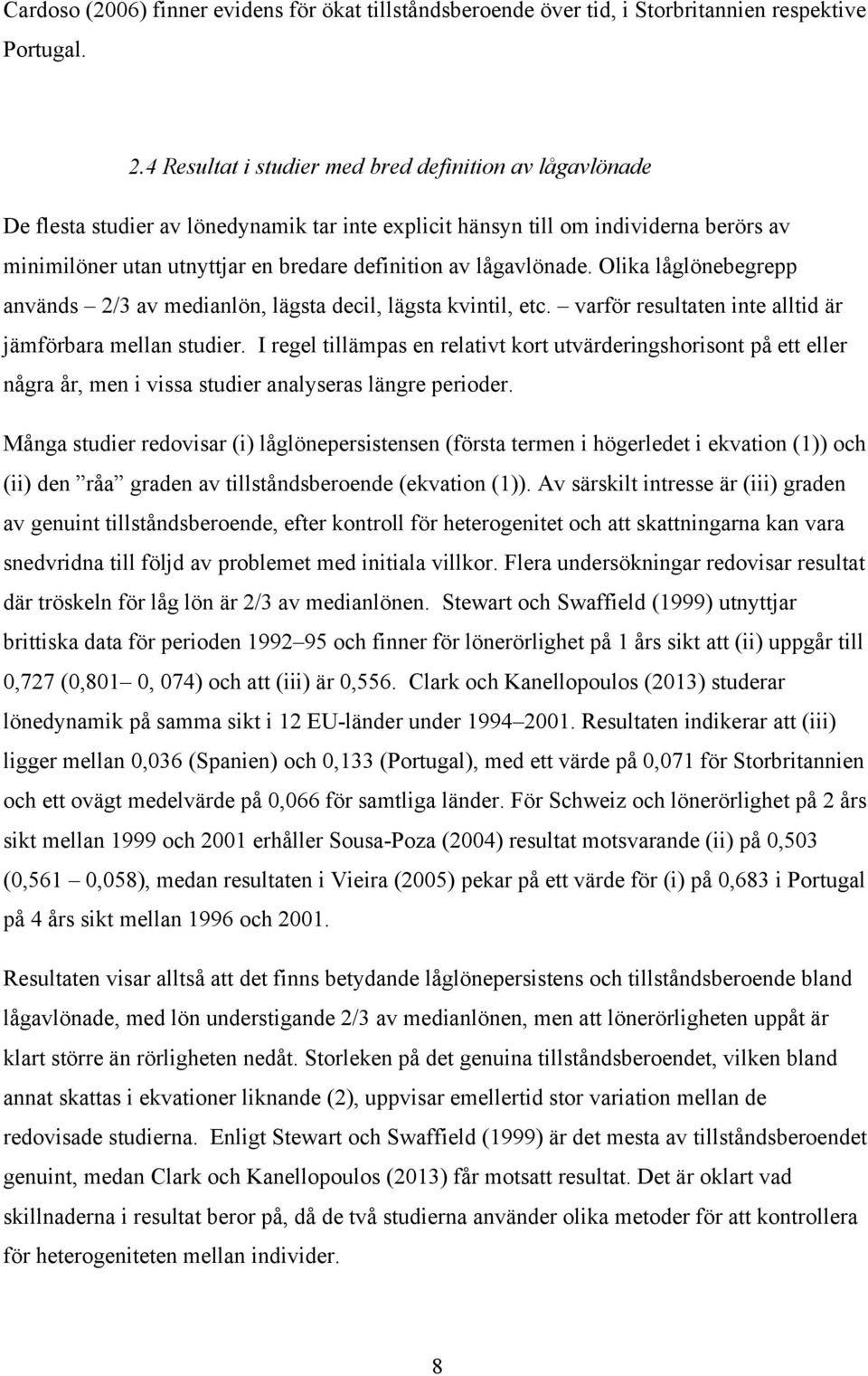 lågavlönade. Olika låglönebegrepp används 2/3 av medianlön, lägsta decil, lägsta kvintil, etc. varför resultaten inte alltid är jämförbara mellan studier.