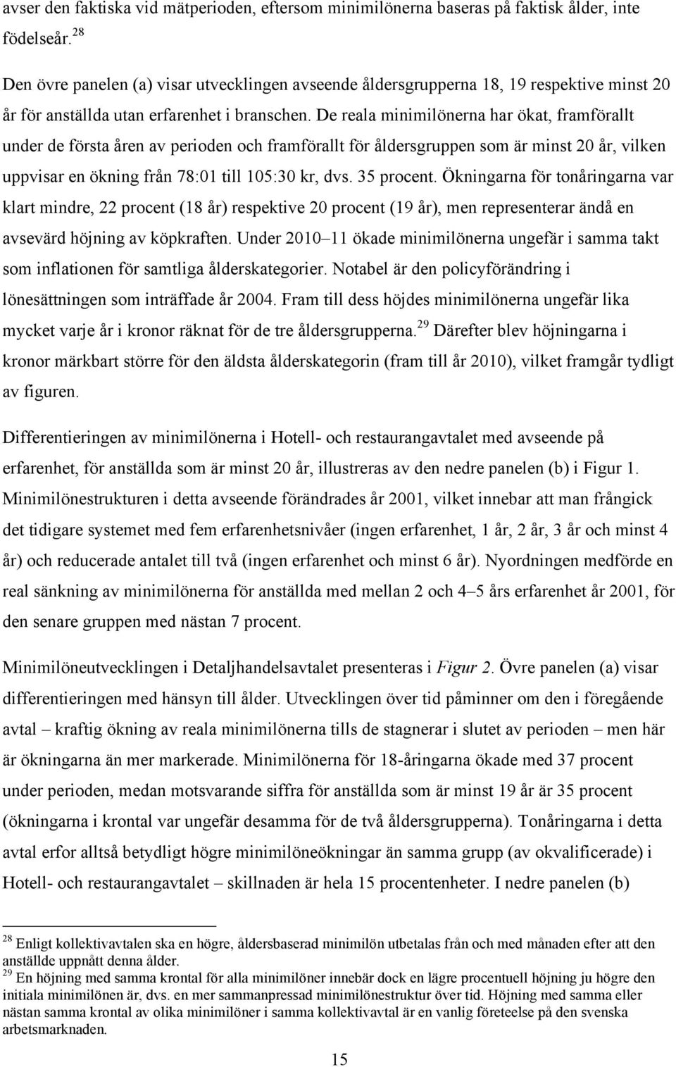 De reala minimilönerna har ökat, framförallt under de första åren av perioden och framförallt för åldersgruppen som är minst 20 år, vilken uppvisar en ökning från 78:01 till 105:30 kr, dvs.