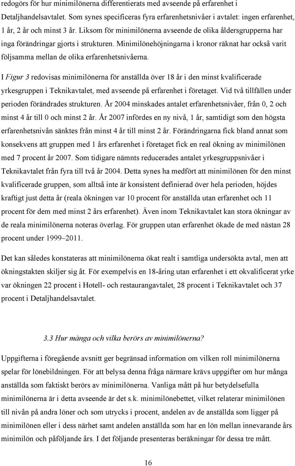 Minimilönehöjningarna i kronor räknat har också varit följsamma mellan de olika erfarenhetsnivåerna.