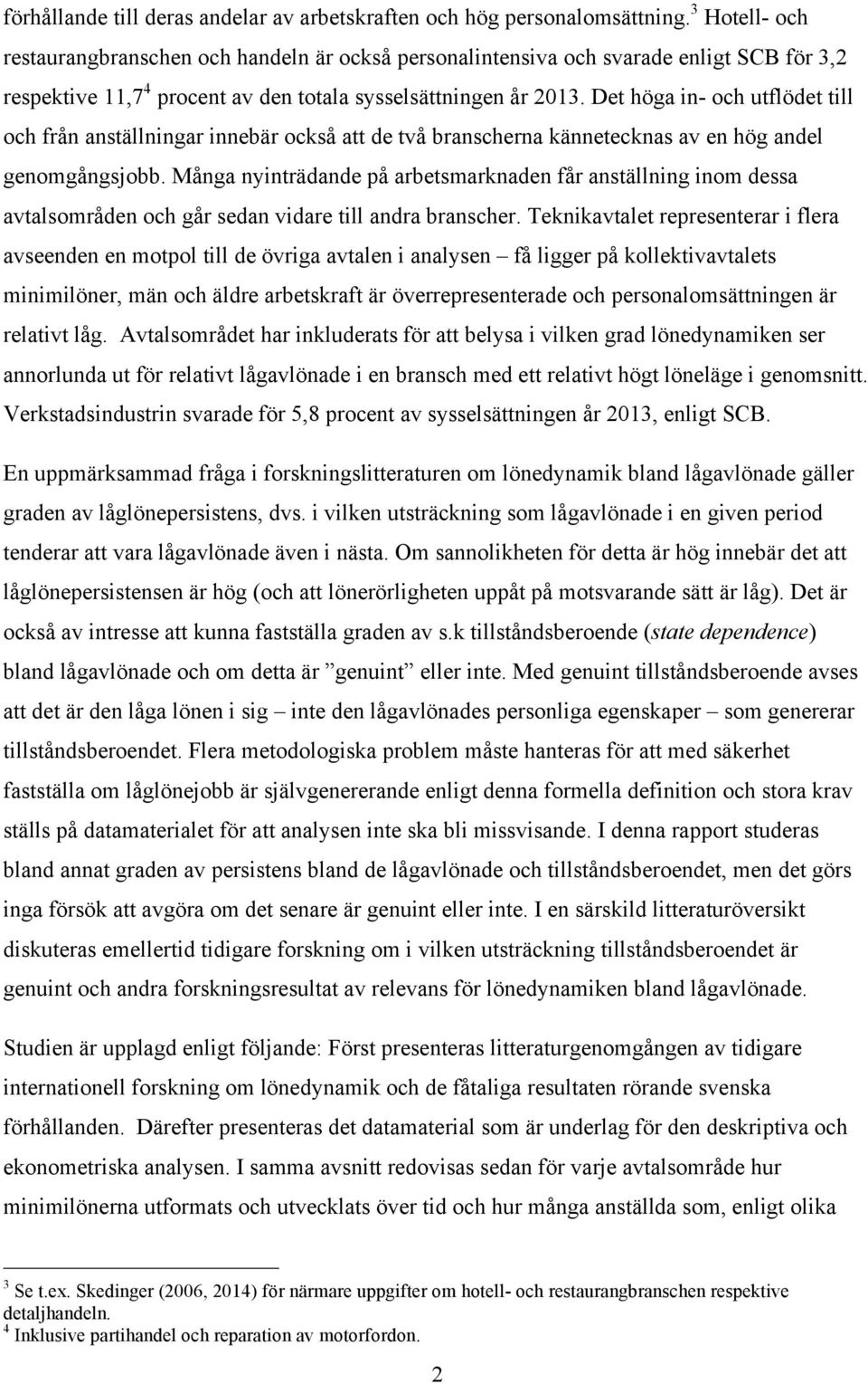 Det höga in- och utflödet till och från anställningar innebär också att de två branscherna kännetecknas av en hög andel genomgångsjobb.