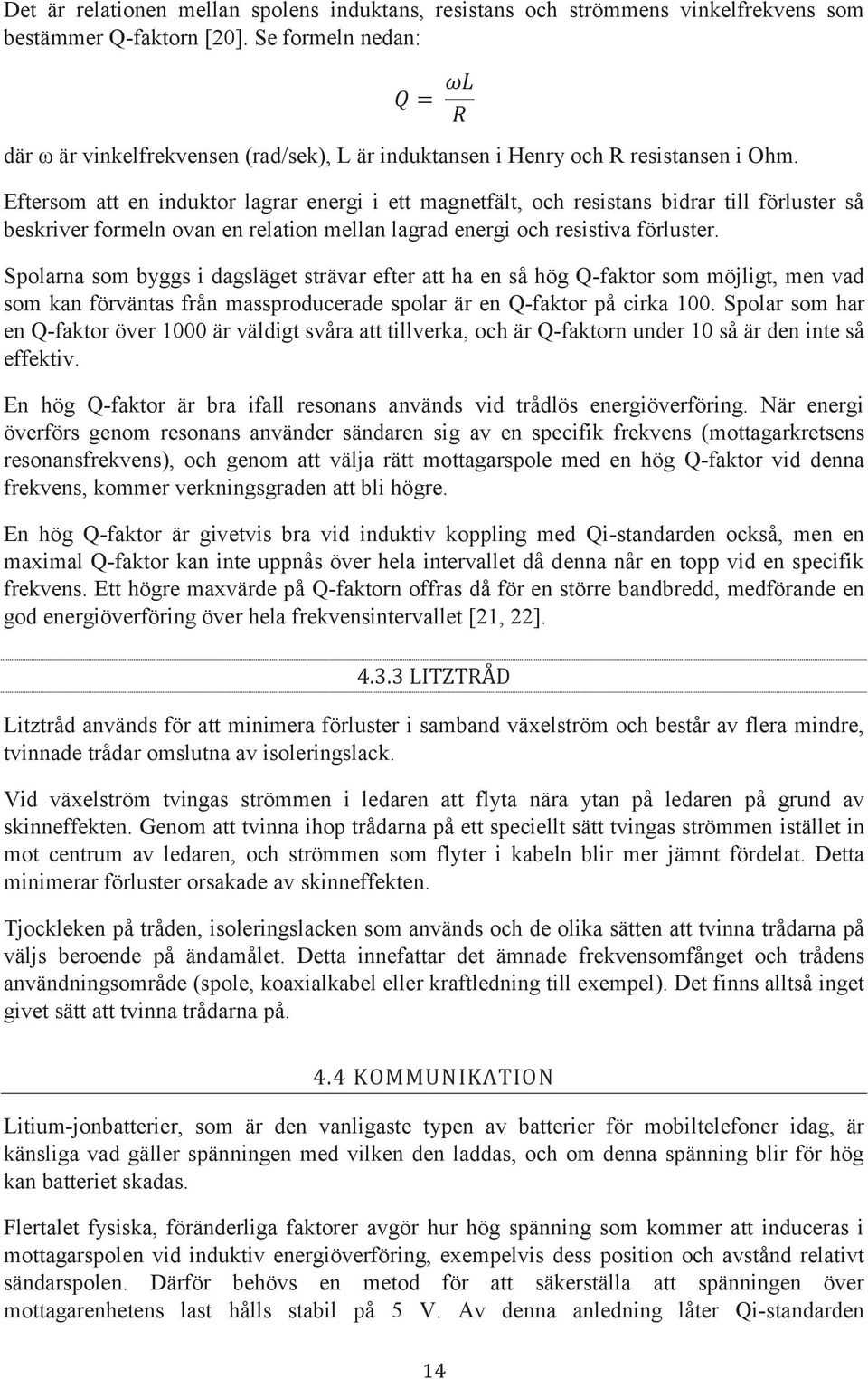 Eftersom att en induktor lagrar energi i ett magnetfält, och resistans bidrar till förluster så beskriver formeln ovan en relation mellan lagrad energi och resistiva förluster.