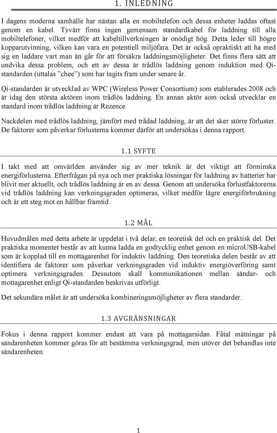 Detta leder till högre kopparutvinning, vilken kan vara en potentiell miljöfara. Det är också opraktiskt att ha med sig en laddare vart man än går för att försäkra laddningsmöjligheter.