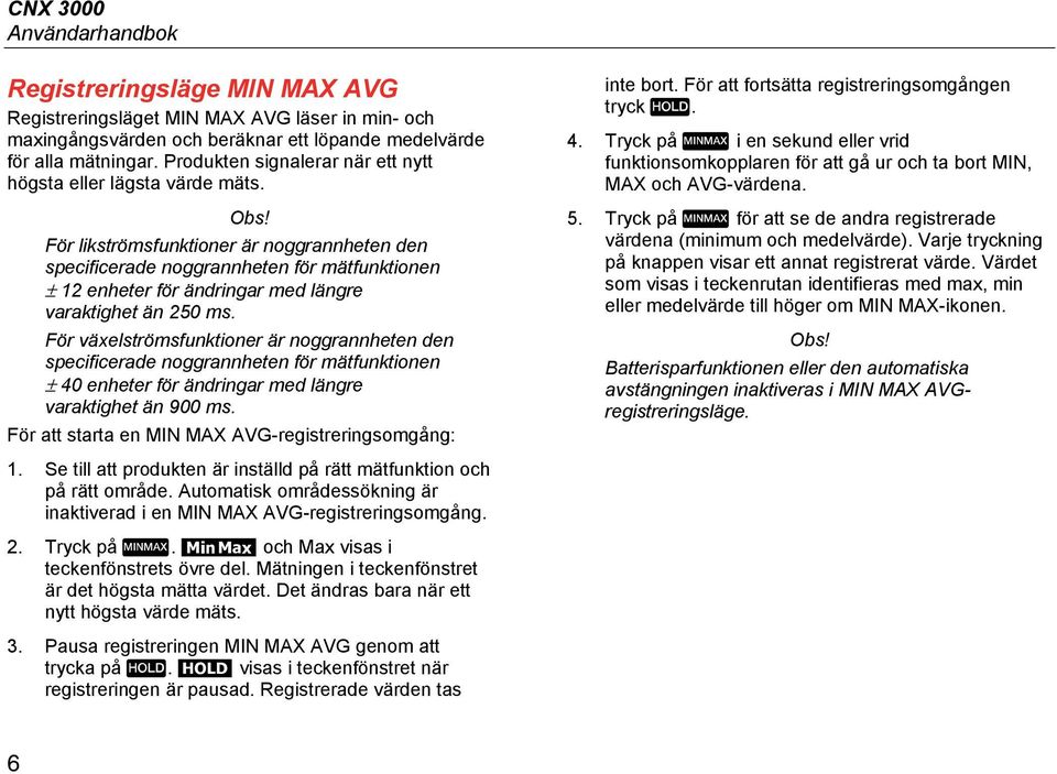 För likströmsfunktioner är noggrannheten den specificerade noggrannheten för mätfunktionen ± 12 enheter för ändringar med längre varaktighet än 250 ms.