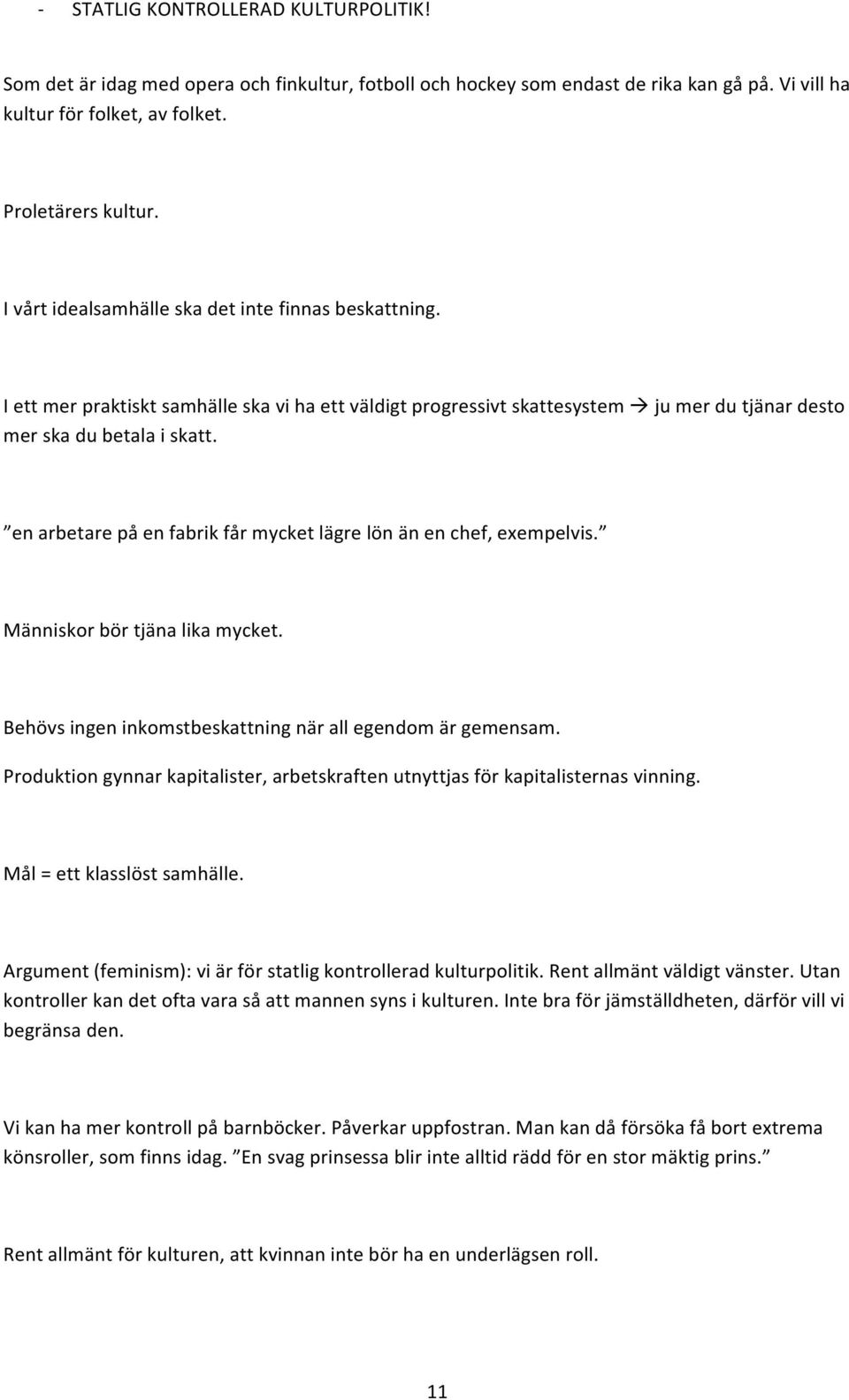 en arbetare på en fabrik får mycket lägre lön än en chef, exempelvis. Människor bör tjäna lika mycket. Behövs ingen inkomstbeskattning när all egendom är gemensam.