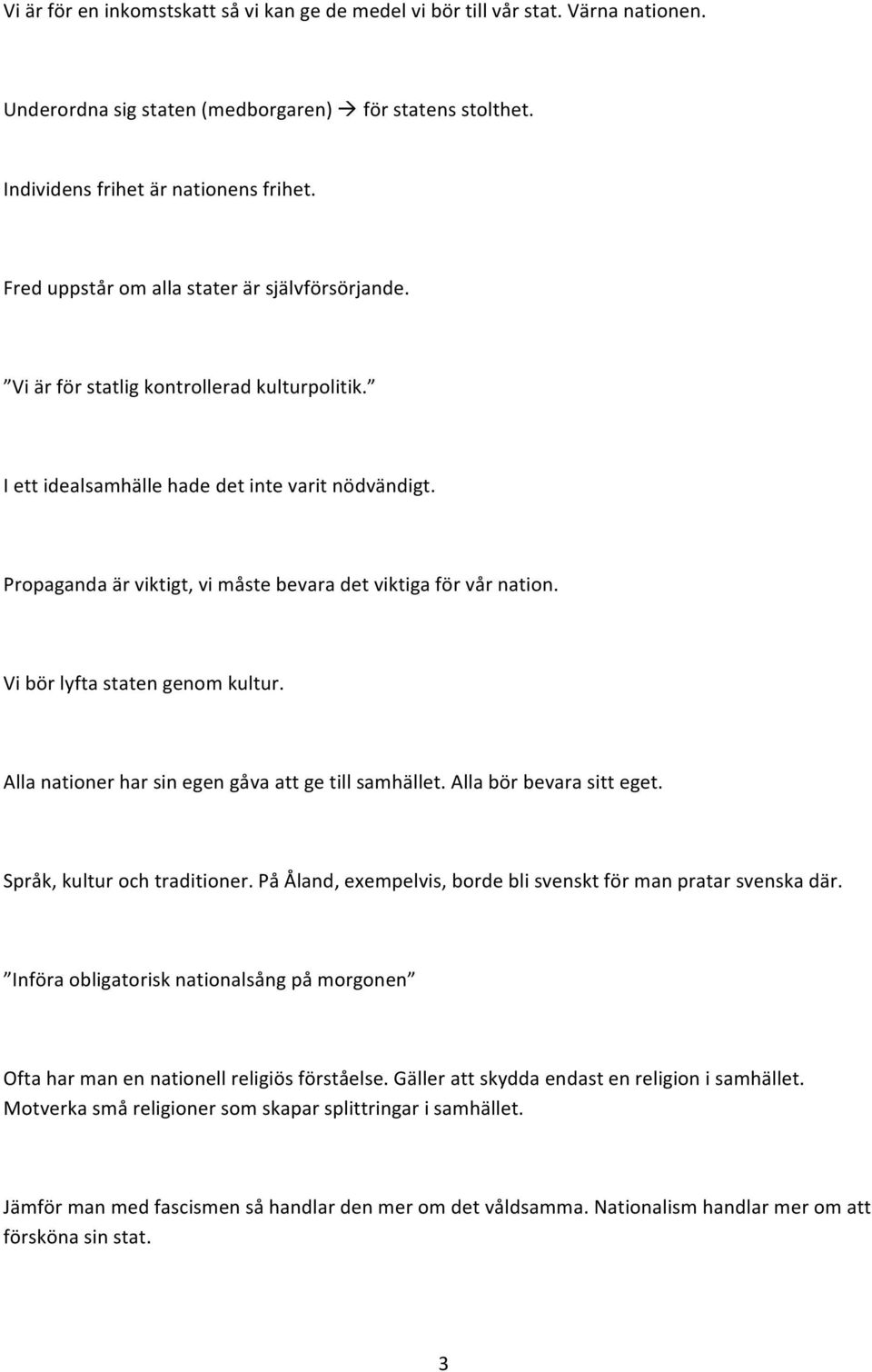 Propaganda är viktigt, vi måste bevara det viktiga för vår nation. Vi bör lyfta staten genom kultur. Alla nationer har sin egen gåva att ge till samhället. Alla bör bevara sitt eget.