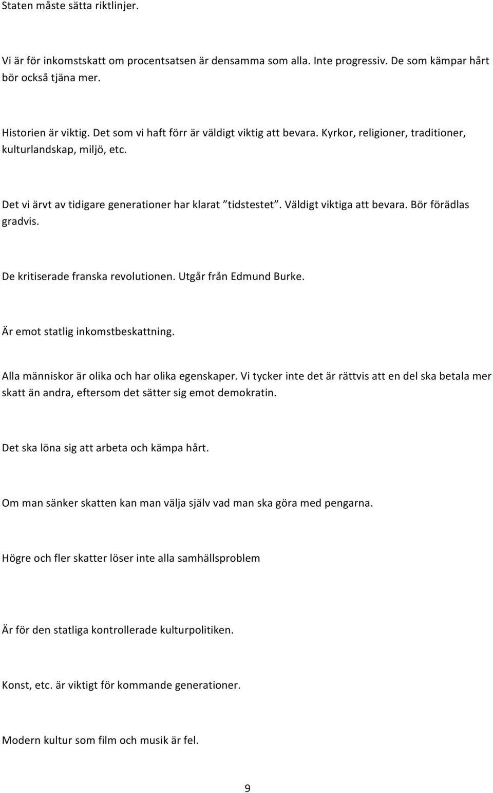 Bör förädlas gradvis. De kritiserade franska revolutionen. Utgår från Edmund Burke. Är emot statlig inkomstbeskattning. Alla människor är olika och har olika egenskaper.