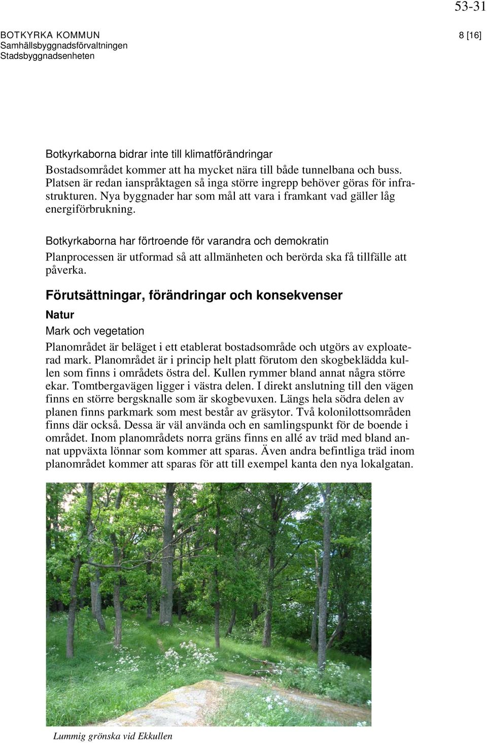 Botkyrkaborna har förtroende för varandra och demokratin Planprocessen är utformad så att allmänheten och berörda ska få tillfälle att påverka.