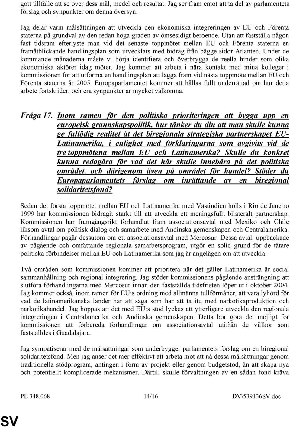 Utan att fastställa någon fast tidsram efterlyste man vid det senaste toppmötet mellan EU och Förenta staterna en framåtblickande handlingsplan som utvecklats med bidrag från bägge sidor Atlanten.