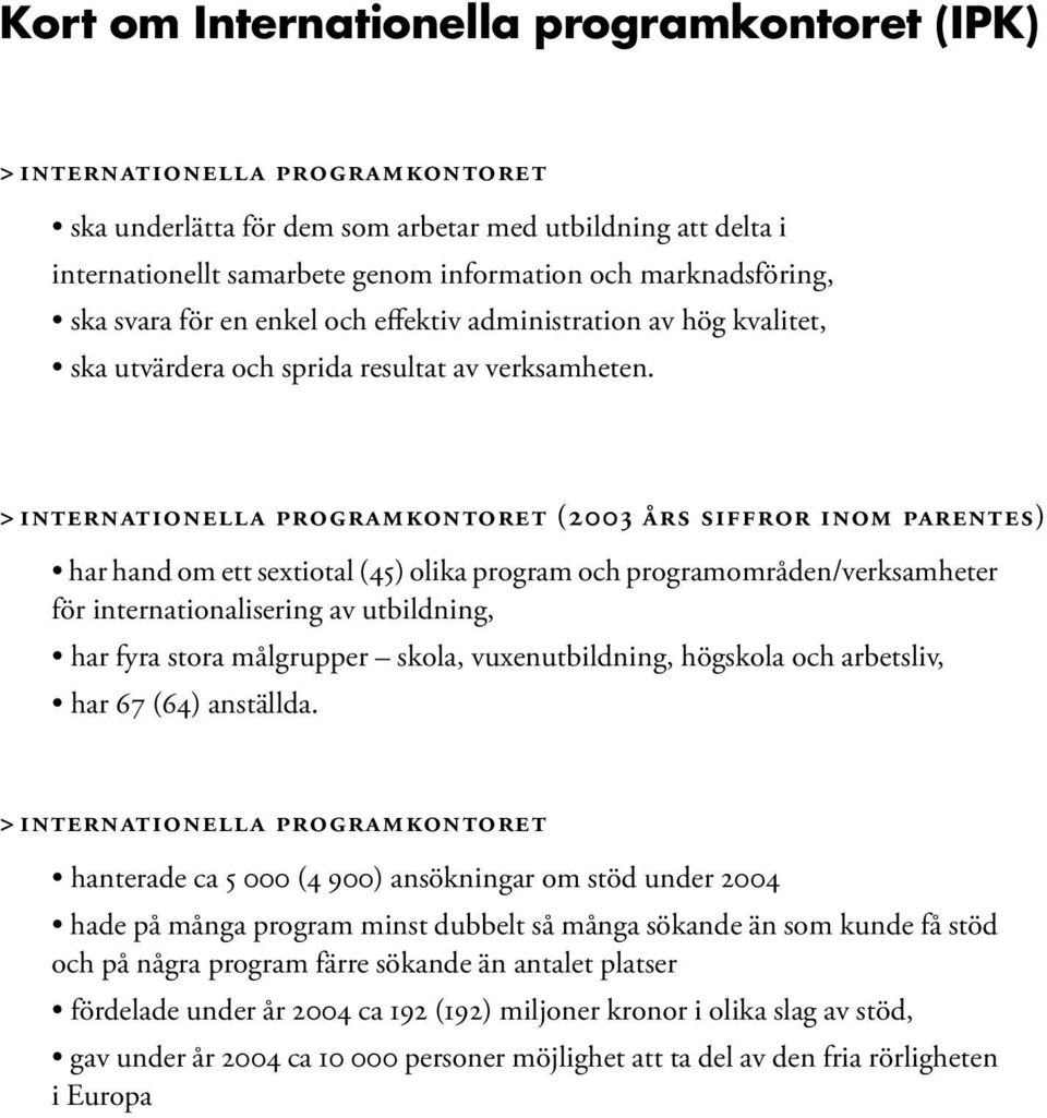 > INTERNATIONELLA PROGRAMKONTORET (2003 ÅRS SIFFROR INOM PARENTES) har hand om ett sextiotal (45) olika program och programområden/verksamheter för internationalisering av utbildning, har fyra stora