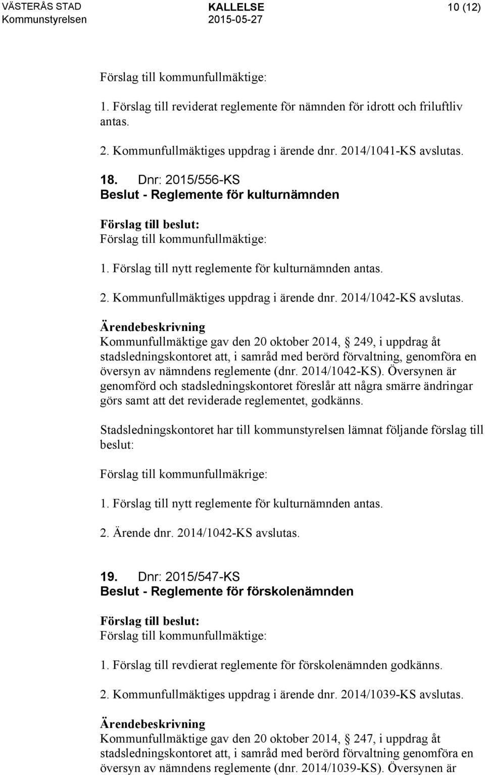 Kommunfullmäktige gav den 20 oktober 2014, 249, i uppdrag åt stadsledningskontoret att, i samråd med berörd förvaltning, genomföra en översyn av nämndens reglemente (dnr. 2014/1042-KS).