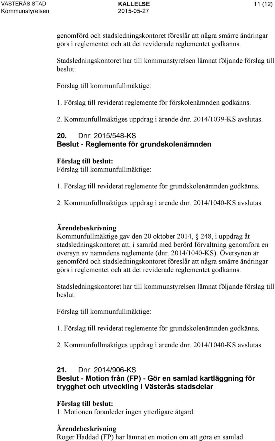 2. Kommunfullmäktiges uppdrag i ärende dnr. 2014/1040-KS avslutas.