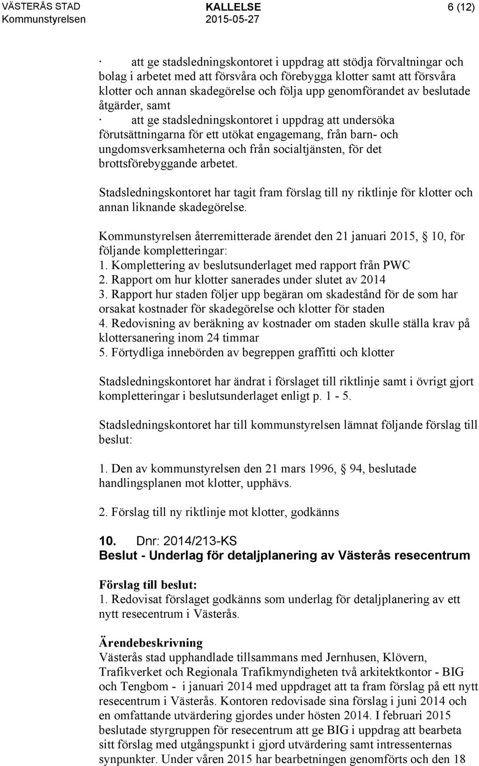 ungdomsverksamheterna och från socialtjänsten, för det brottsförebyggande arbetet. Stadsledningskontoret har tagit fram förslag till ny riktlinje för klotter och annan liknande skadegörelse.