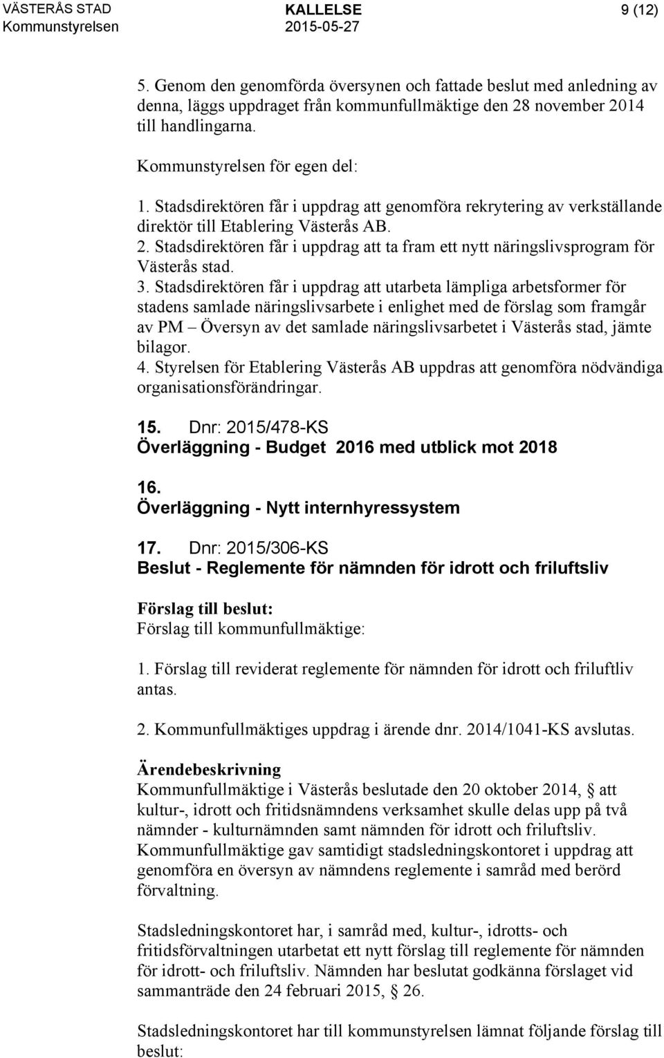 Stadsdirektören får i uppdrag att ta fram ett nytt näringslivsprogram för Västerås stad. 3.