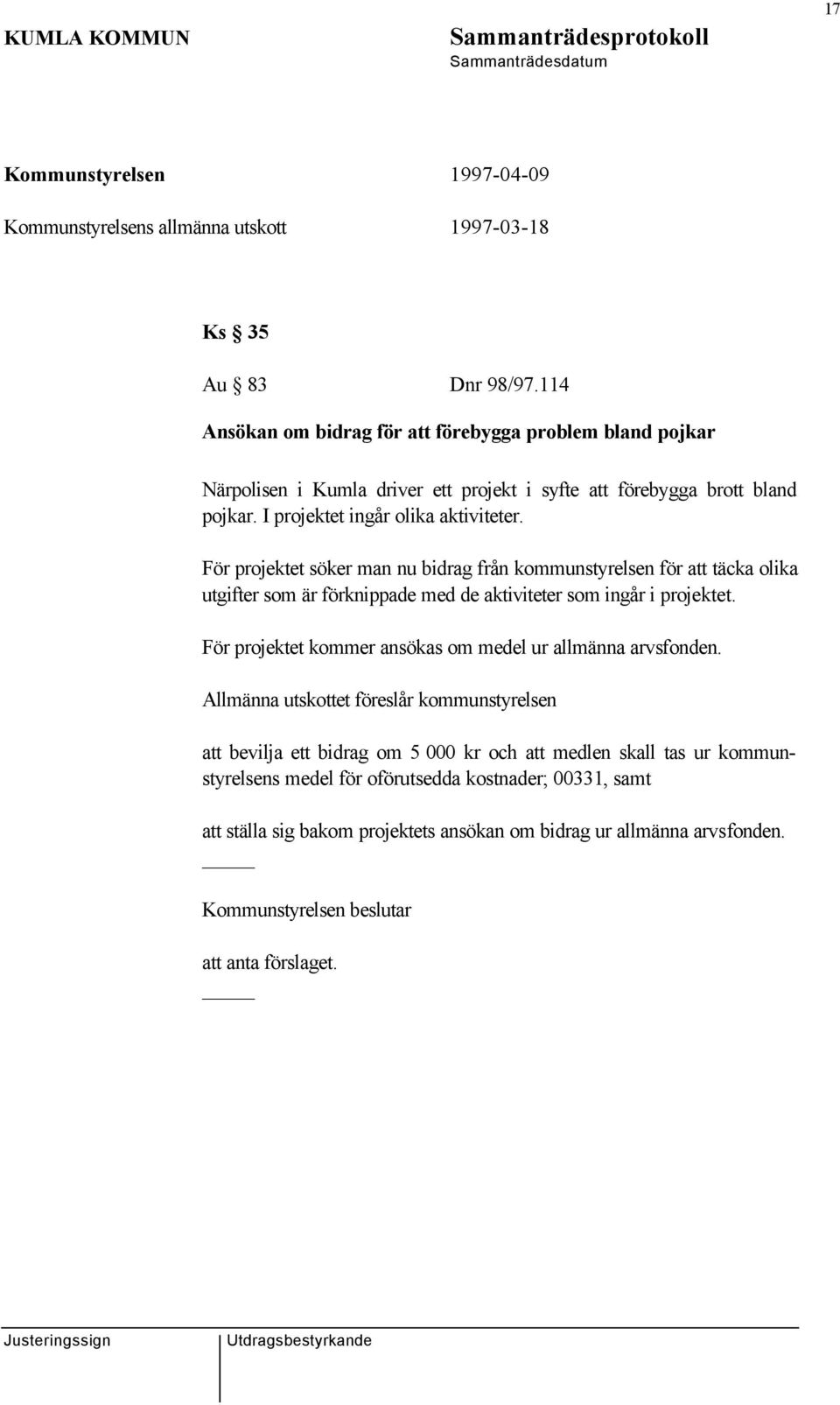 För projektet söker man nu bidrag från kommunstyrelsen för att täcka olika utgifter som är förknippade med de aktiviteter som ingår i projektet.